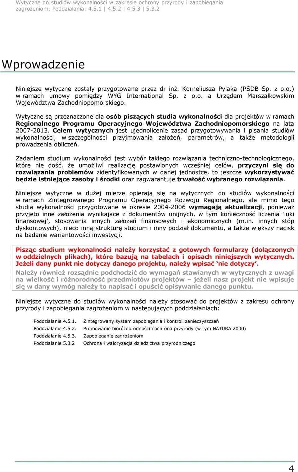 Wytyczne są przeznaczone dla osób piszących studia wykonalności dla projektów w ramach Regionalnego Programu Operacyjnego Województwa Zachodniopomorskiego na lata 2007-2013.