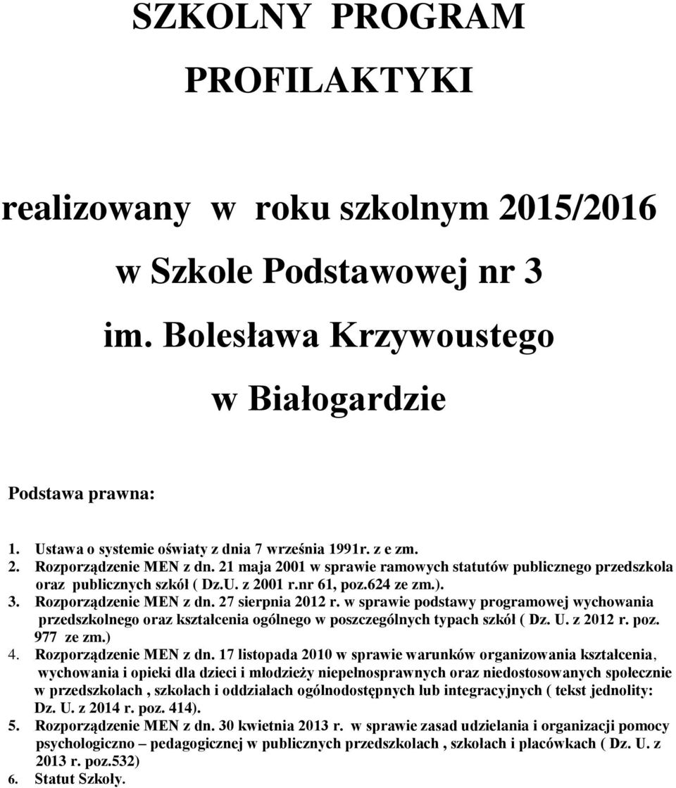 w sprawie podstawy programowej wychowania przedszkolnego oraz kształcenia ogólnego w poszczególnych typach szkół ( Dz. U. z 2012 r. poz. 977 ze zm.) 4. Rozporządzenie MEN z dn.