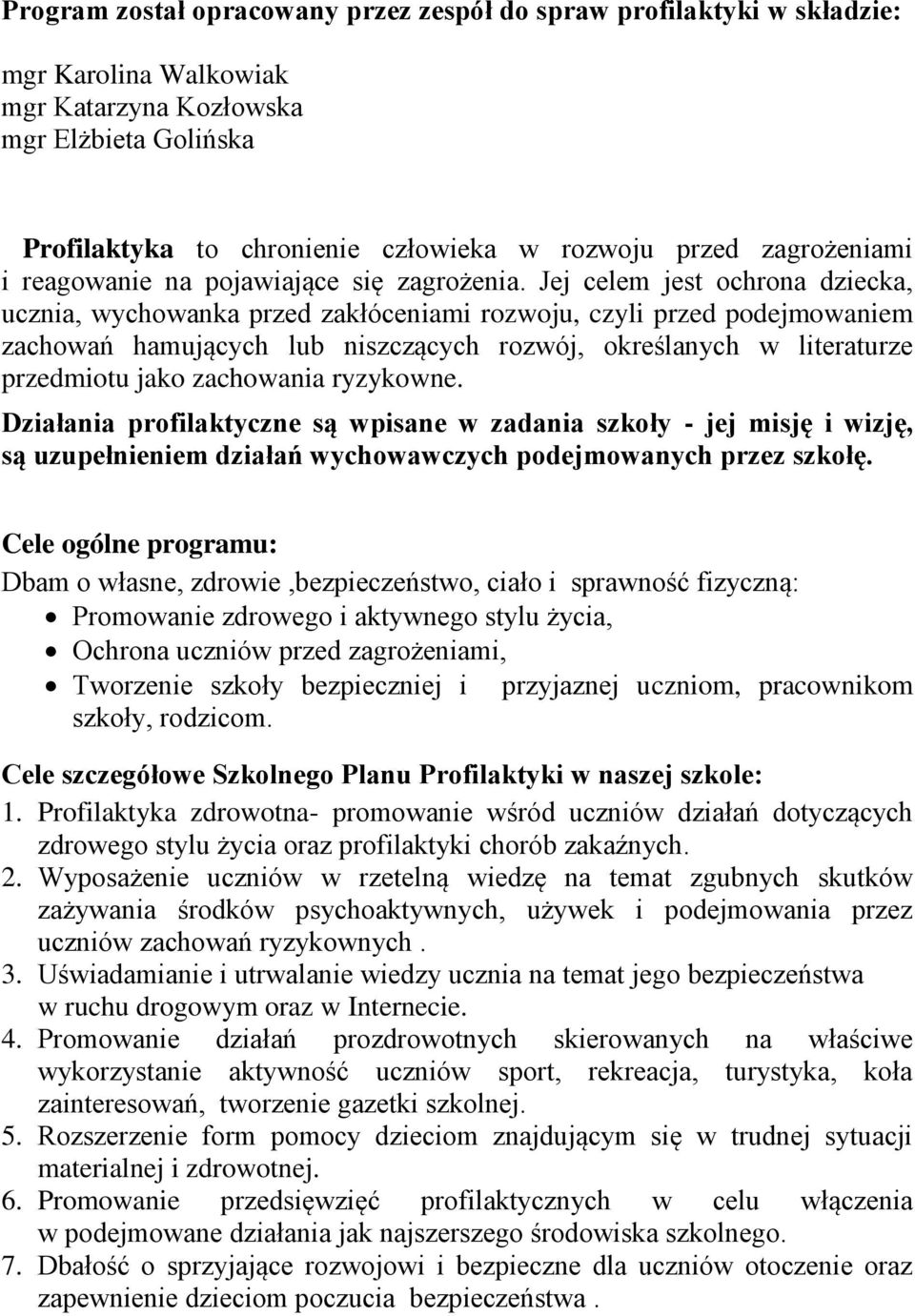 Jej celem jest ochrona dziecka, ucznia, wychowanka przed zakłóceniami rozwoju, czyli przed podejmowaniem zachowań hamujących lub niszczących rozwój, określanych w literaturze przedmiotu jako