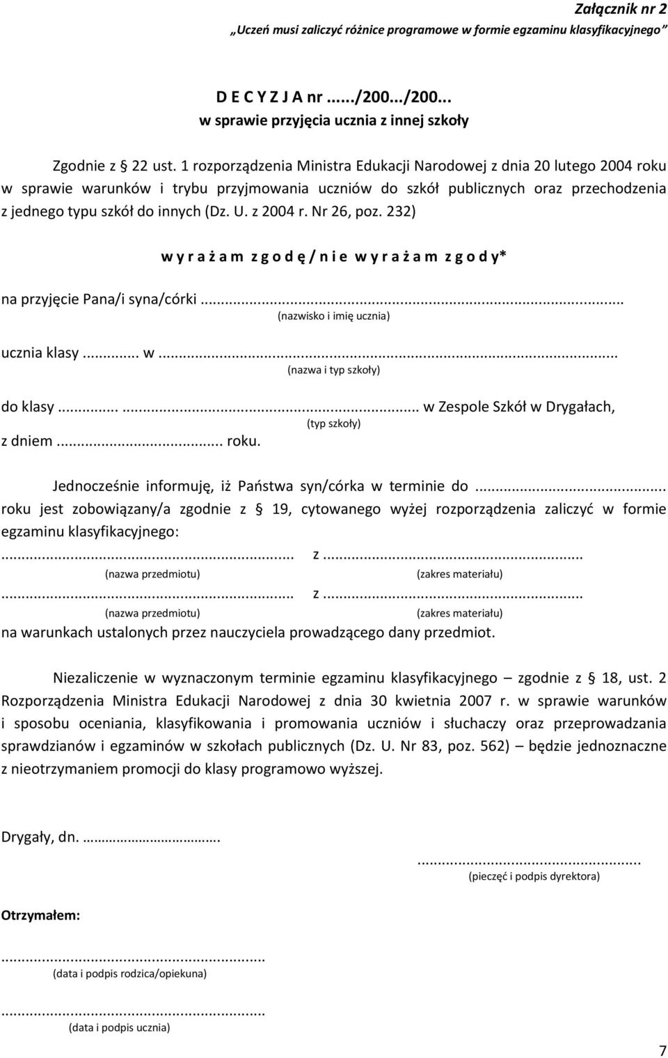 z 2004 r. Nr 26, poz. 232) w y r a ż a m z g o d ę / n i e w y r a ż a m z g o d y* na przyjęcie Pana/i syna/córki... (nazwisko i imię ucznia) ucznia klasy... w... (nazwa i typ szkoły) do klasy.