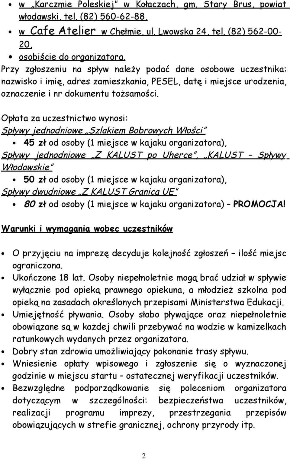 Opłata za uczestnictwo wynosi: Spływy jednodniowe Szlakiem Bobrowych Włości 45 zł od osoby (1 miejsce w kajaku organizatora), Spływy jednodniowe Z KALUST po Uherce, KALUST Spływy Włodawskie 50 zł od