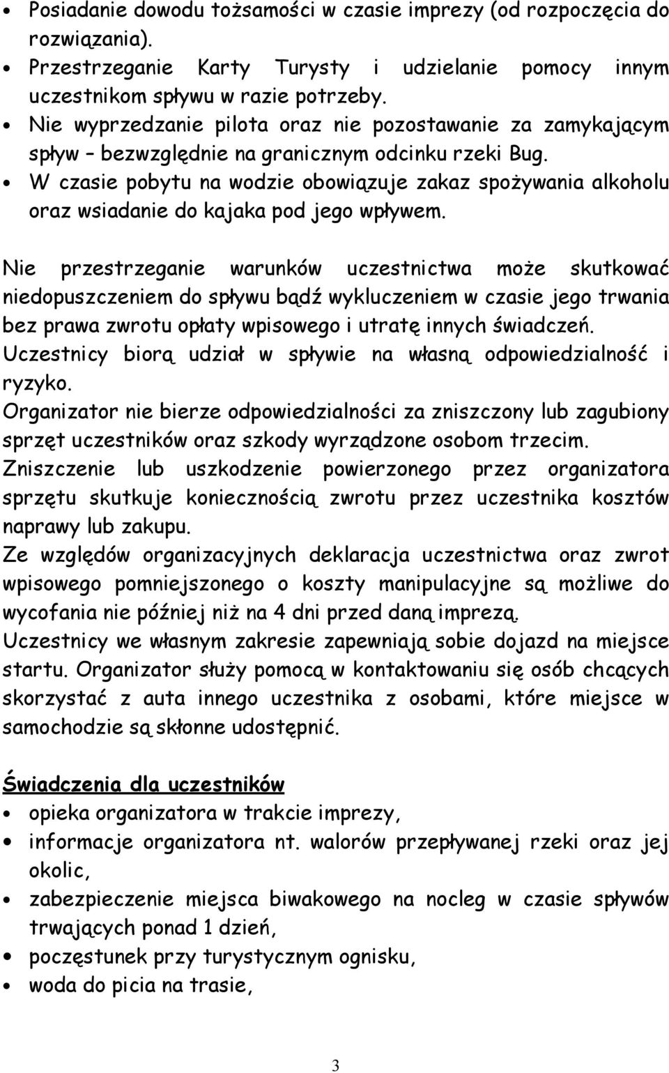 W czasie pobytu na wodzie obowiązuje zakaz spożywania alkoholu oraz wsiadanie do kajaka pod jego wpływem.