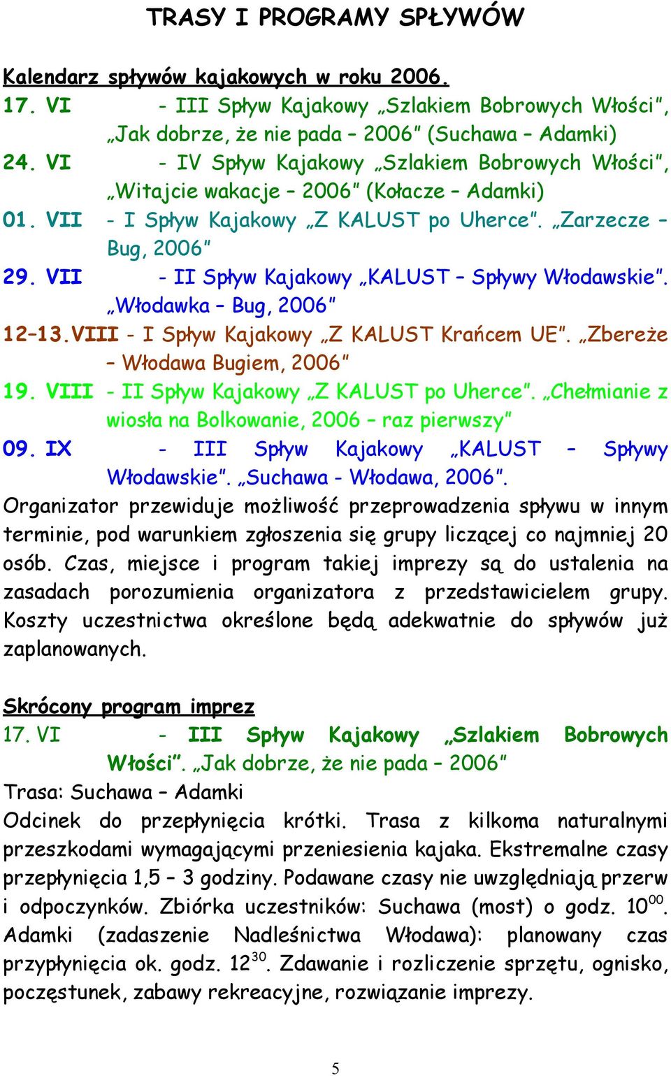 VII - II Spływ Kajakowy KALUST Spływy Włodawskie. Włodawka Bug, 2006 12 13.VIII - I Spływ Kajakowy Z KALUST Krańcem UE. Zbereże Włodawa Bugiem, 2006 19. VIII - II Spływ Kajakowy Z KALUST po Uherce.
