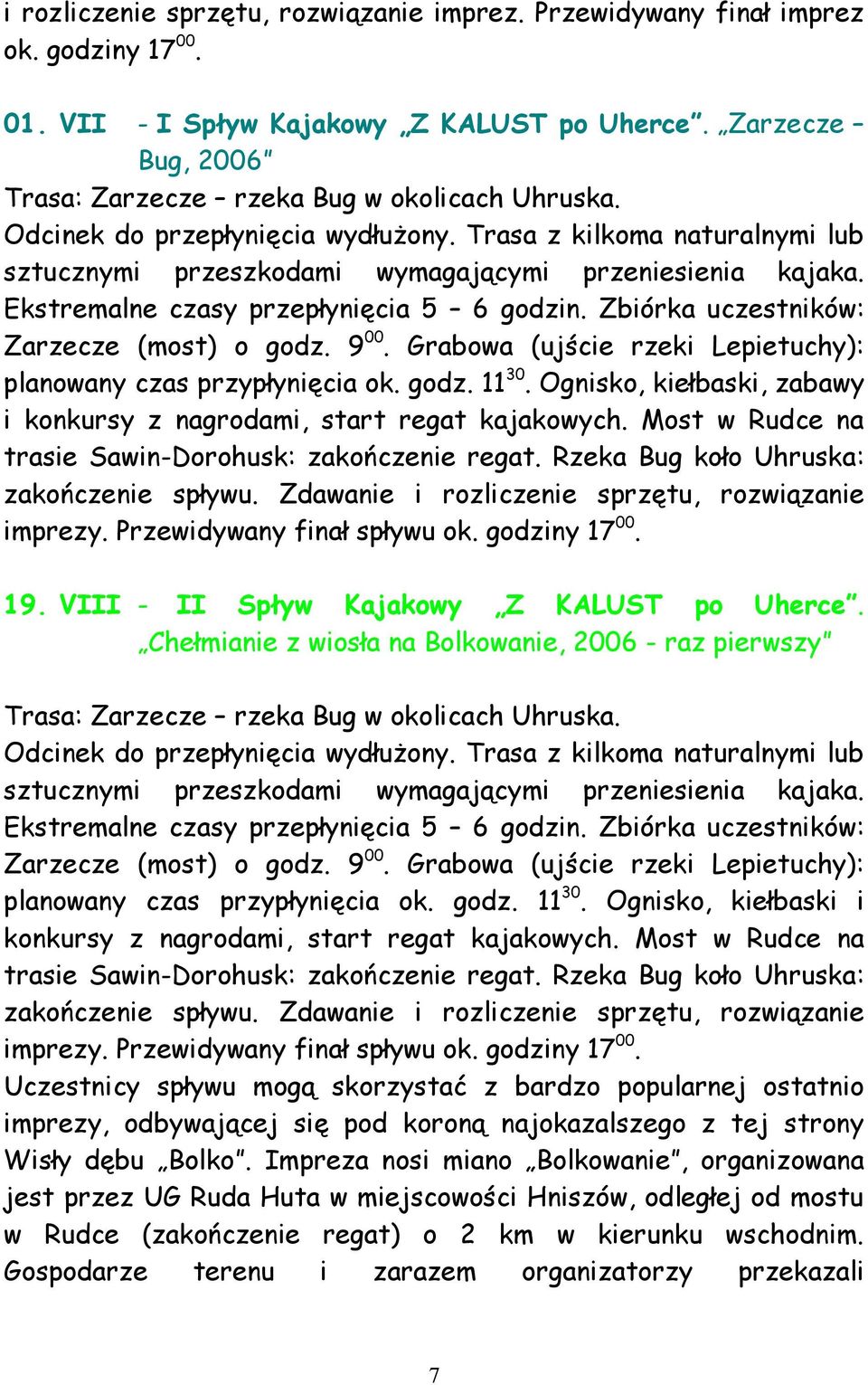 Zbiórka uczestników: Zarzecze (most) o godz. 9 00. Grabowa (ujście rzeki Lepietuchy): planowany czas przypłynięcia ok. godz. 11 30.