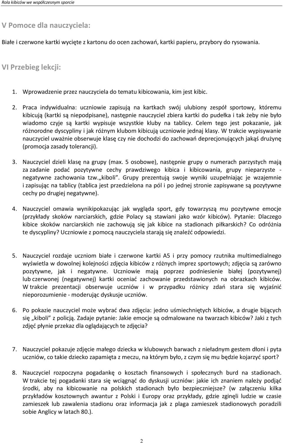 Praca indywidualna: uczniowie zapisują na kartkach swój ulubiony zespół sportowy, któremu kibicują (kartki są niepodpisane), następnie nauczyciel zbiera kartki do pudełka i tak żeby nie było wiadomo