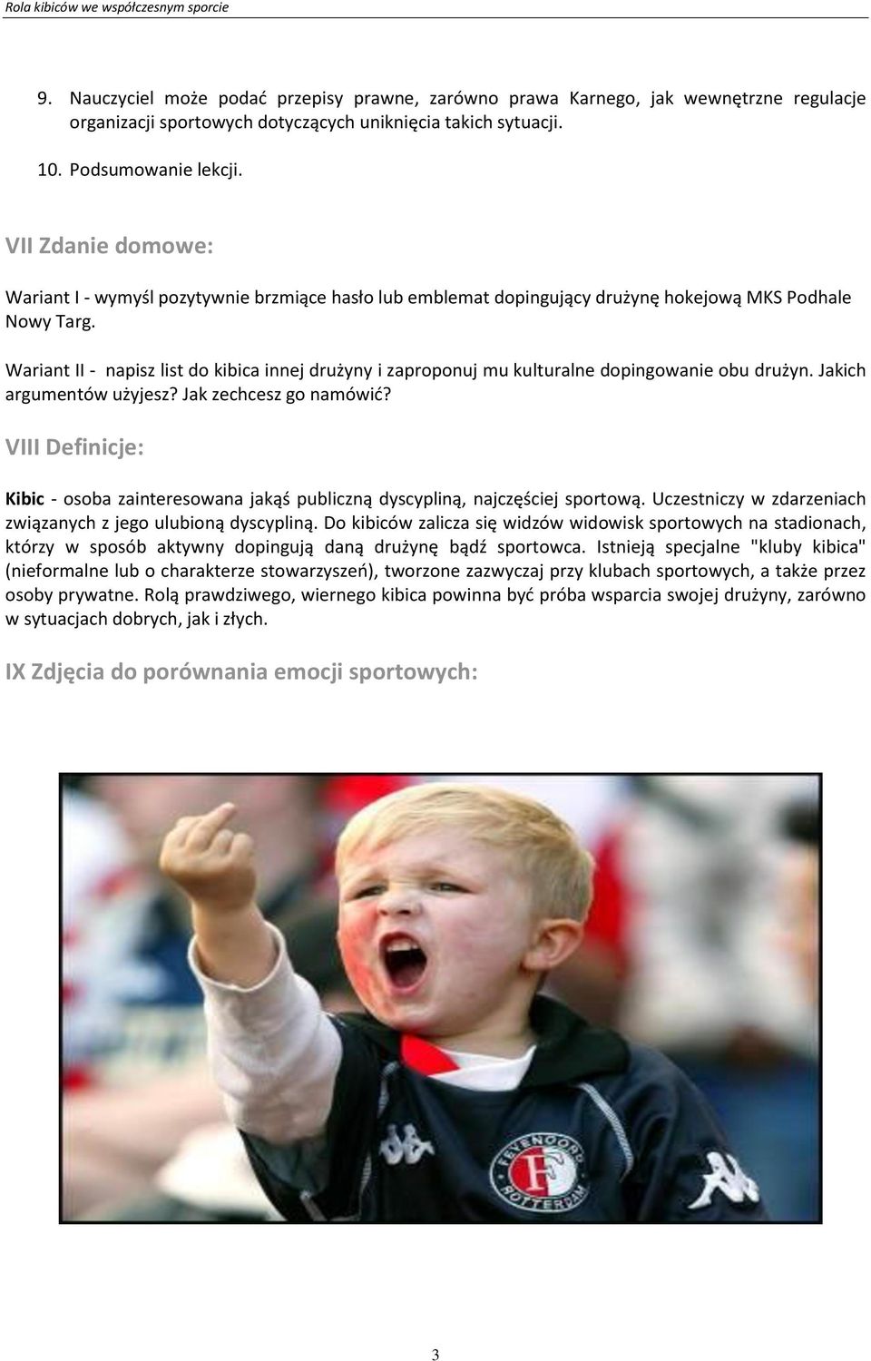 Wariant II - napisz list do kibica innej drużyny i zaproponuj mu kulturalne dopingowanie obu drużyn. Jakich argumentów użyjesz? Jak zechcesz go namówid?