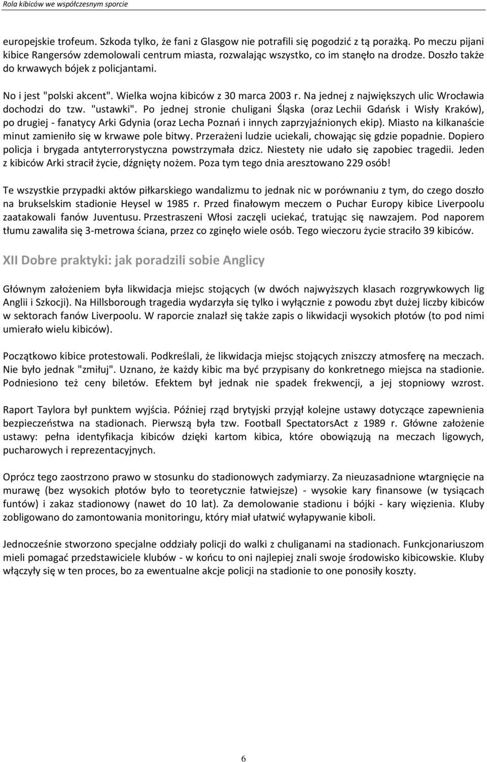 Po jednej stronie chuligani Śląska (oraz Lechii Gdaosk i Wisły Kraków), po drugiej - fanatycy Arki Gdynia (oraz Lecha Poznao i innych zaprzyjaźnionych ekip).