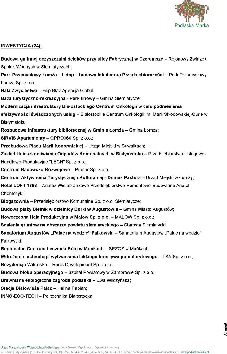 czości Park Przemysłowy Łomża Sp. z o.o.; Hala Zwycięstwa Filip Błaż Agencja Global; Baza turystyczno-rekreacyjna - Park linowy Gmina Siemiatycze; Modernizacja infrastruktury Białostockiego Centrum