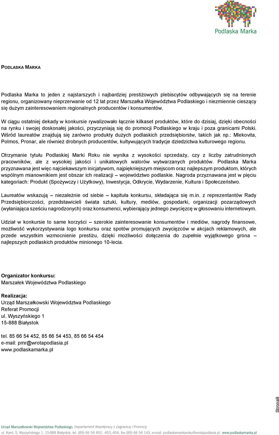 W ciągu ostatniej dekady w konkursie rywalizowało łącznie kilkaset produktów, które do dzisiaj, dzięki obecności na rynku i swojej doskonałej jakości, przyczyniają się do promocji Podlaskiego w kraju