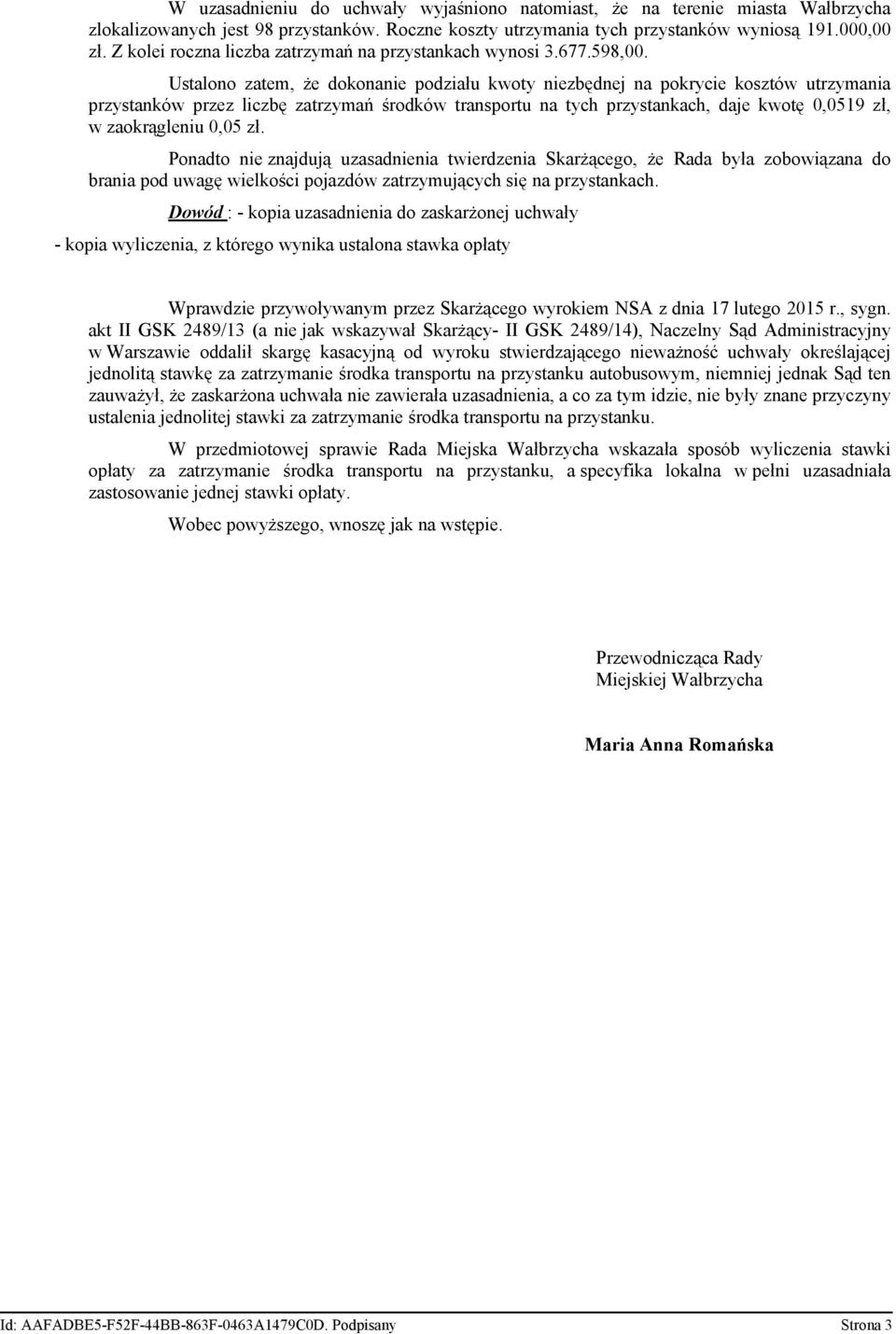 Ustalono zatem, że dokonanie podziału kwoty niezbędnej na pokrycie kosztów utrzymania przystanków przez liczbę zatrzymań środków transportu na tych przystankach, daje kwotę 0,0519 zł, w zaokrągleniu