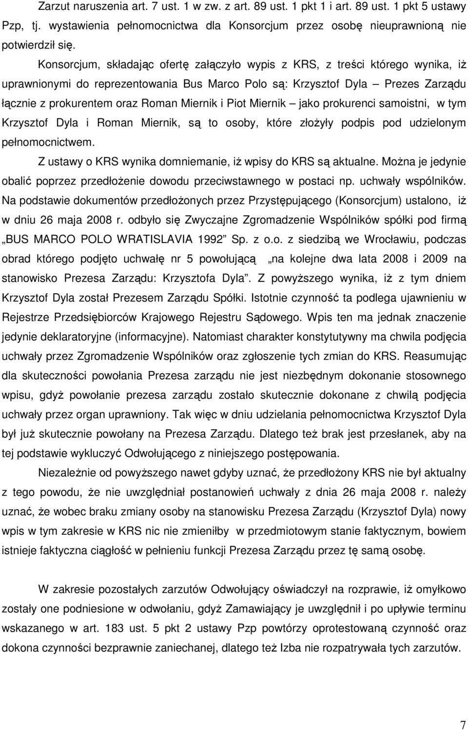 Miernik i Piot Miernik jako prokurenci samoistni, w tym Krzysztof Dyla i Roman Miernik, są to osoby, które złoŝyły podpis pod udzielonym pełnomocnictwem.