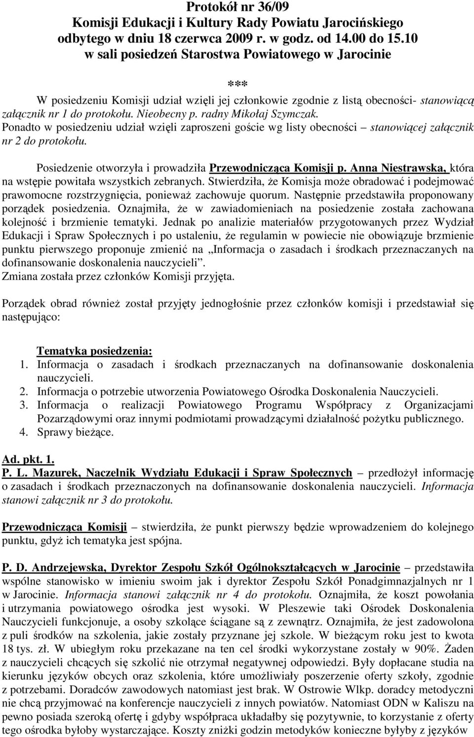 radny Mikołaj Szymczak. Ponadto w posiedzeniu udział wzięli zaproszeni goście wg listy obecności stanowiącej załącznik nr 2 do protokołu. Posiedzenie otworzyła i prowadziła Przewodnicząca Komisji p.