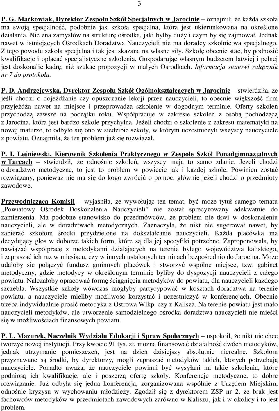 Z tego powodu szkoła specjalna i tak jest skazana na własne siły. Szkołę obecnie stać, by podnosić kwalifikacje i opłacać specjalistyczne szkolenia.