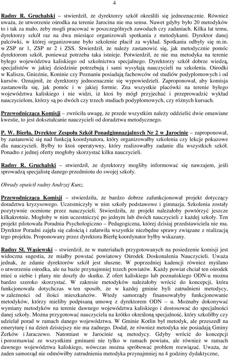 Dyrektor danej palcówki, w której organizowane było szkolenie płacił za wykład. Spotkania odbyły się m.in. w ZSP nr 1, ZSP nr 2 i ZSS.