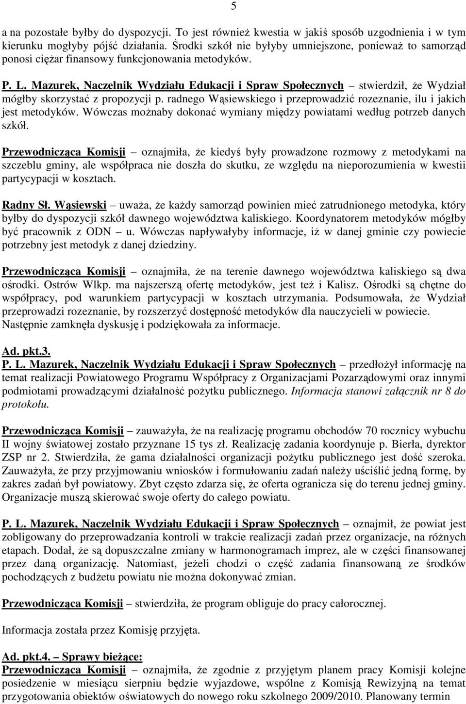 Mazurek, Naczelnik Wydziału Edukacji i Spraw Społecznych stwierdził, Ŝe Wydział mógłby skorzystać z propozycji p. radnego Wąsiewskiego i przeprowadzić rozeznanie, ilu i jakich jest metodyków.