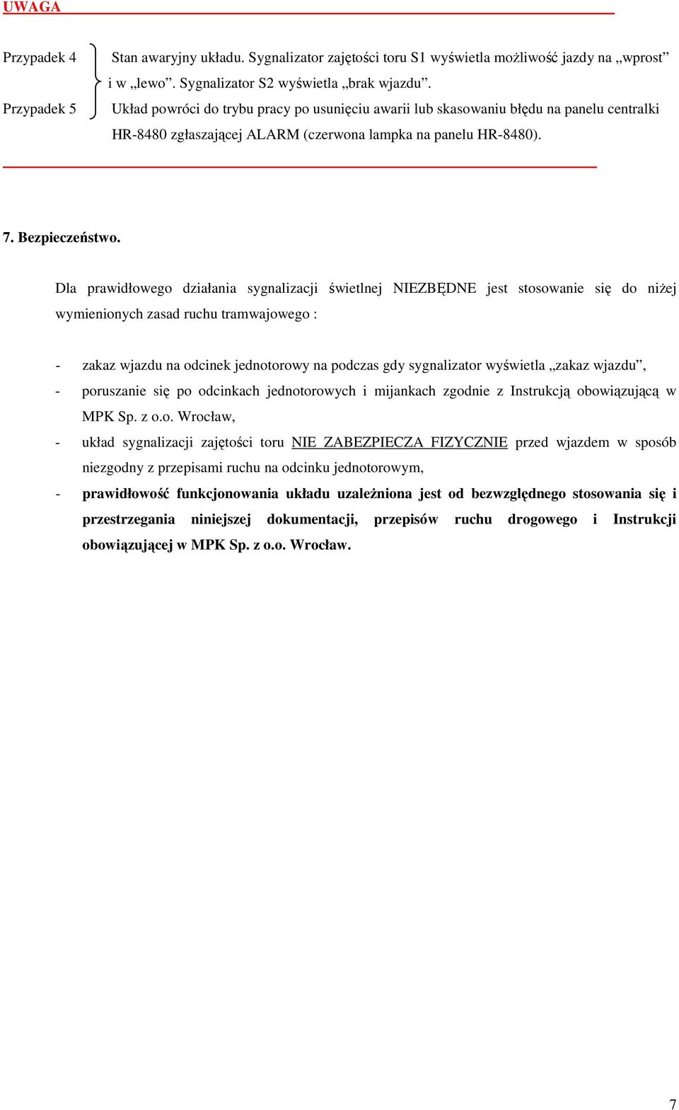 Dla prawidłowego działania sygnalizacji świetlnej NIEZBĘDNE jest stosowanie się do niżej wymienionych zasad ruchu tramwajowego : - zakaz wjazdu na odcinek jednotorowy na podczas gdy sygnalizator