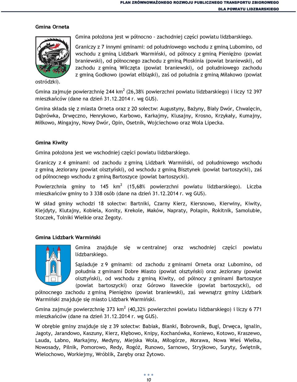 (powiat braniewski), od zachodu z gminą Wilczęta (powiat braniewski), od południowego zachodu z gminą Godkowo (powiat elbląski), zaś od południa z gminą Miłakowo (powiat Gmina zajmuje powierzchnię