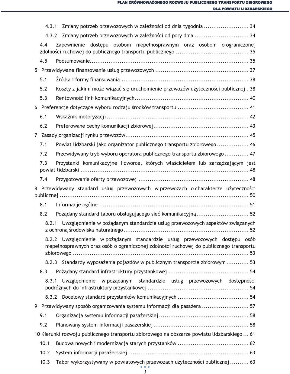 .. 35 5 Przewidywane finansowanie usług przewozowych... 37 5.1 5.2 5.3 Źródła i formy finansowania... 38 Koszty z jakimi może wiązać się uruchomienie przewozów użyteczności publicznej.