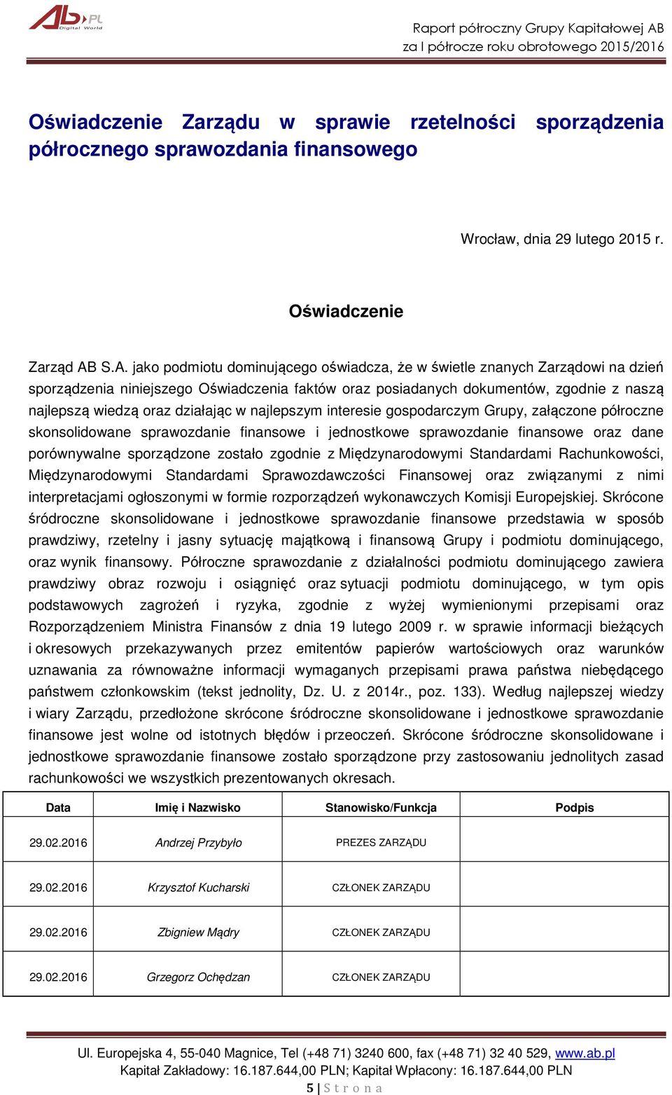 działając w najlepszym interesie gospodarczym Grupy, załączone półroczne skonsolidowane sprawozdanie finansowe i jednostkowe sprawozdanie finansowe oraz dane porównywalne sporządzone zostało zgodnie