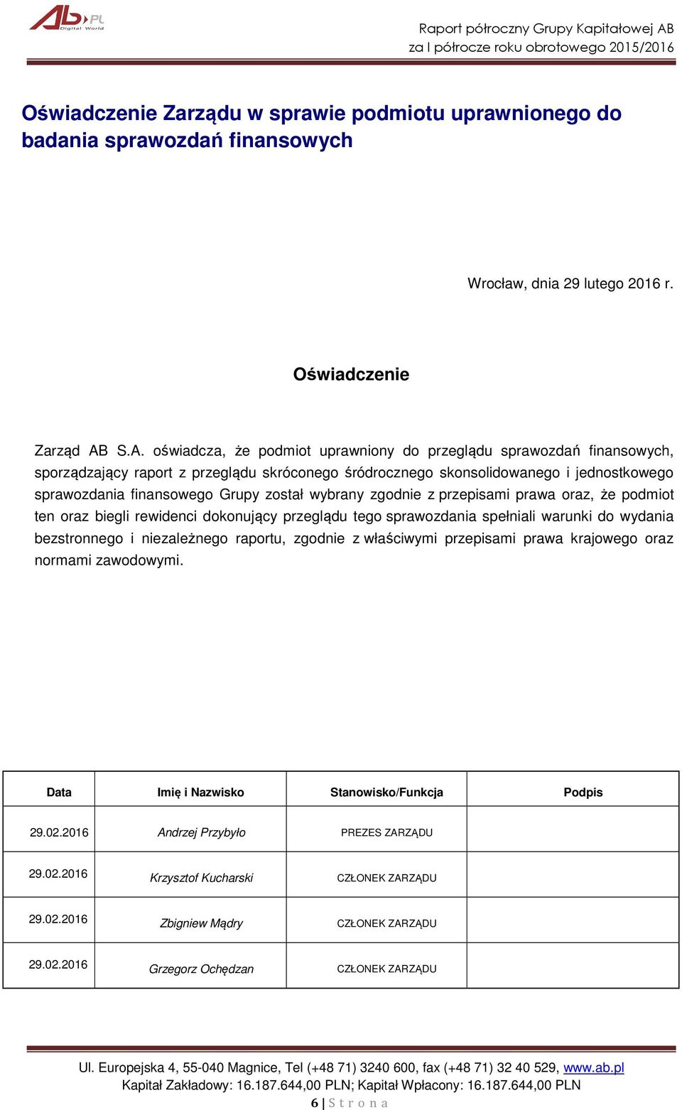 został wybrany zgodnie z przepisami prawa oraz, że podmiot ten oraz biegli rewidenci dokonujący przeglądu tego sprawozdania spełniali warunki do wydania bezstronnego i niezależnego raportu, zgodnie z