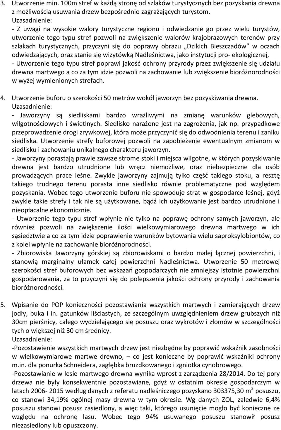 przyczyni się do poprawy obrazu Dzikich Bieszczadów w oczach odwiedzających, oraz stanie się wizytówką Nadleśnictwa, jako instytucji pro- ekologicznej, - Utworzenie tego typu stref poprawi jakość