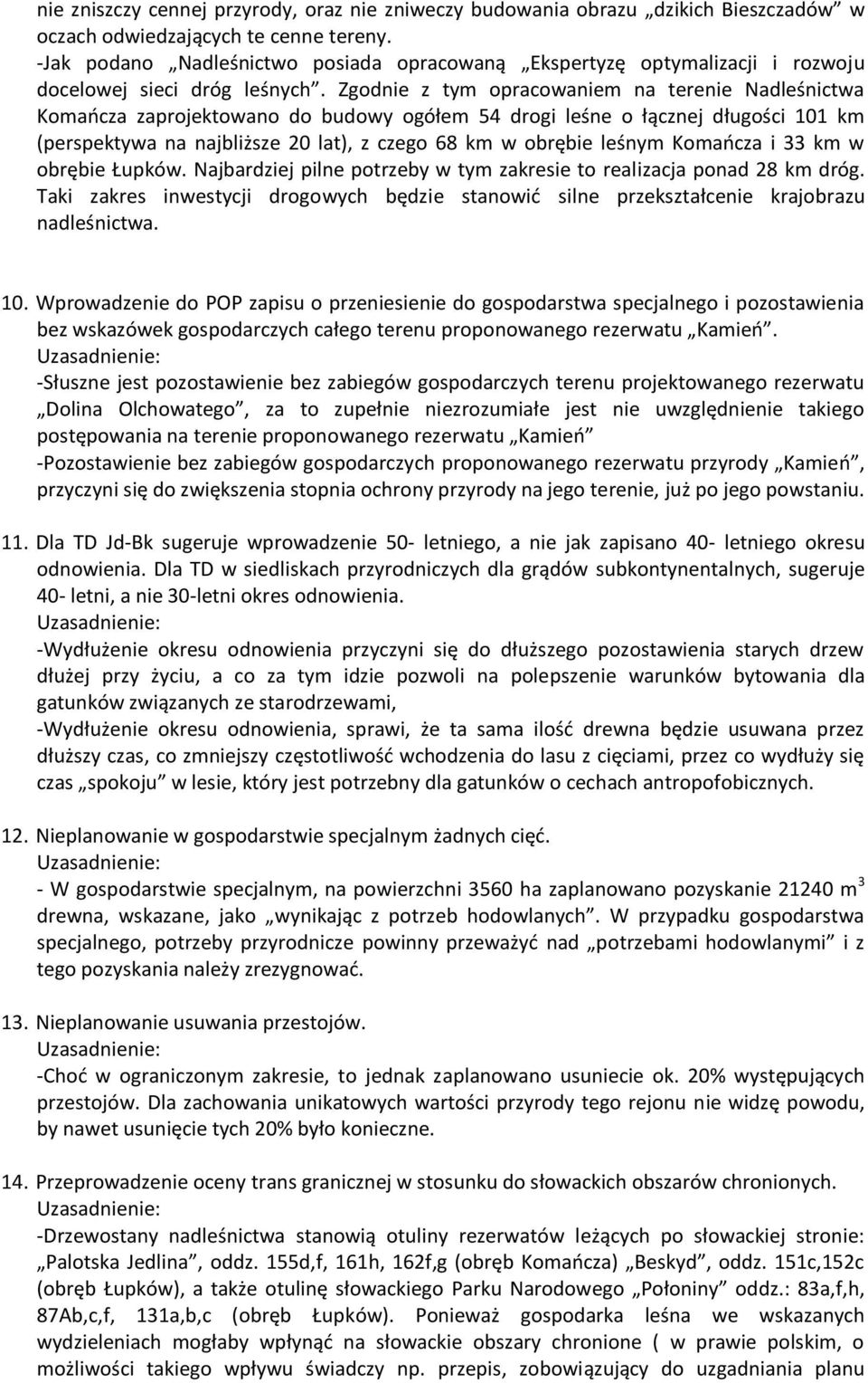 Zgodnie z tym opracowaniem na terenie Nadleśnictwa Komańcza zaprojektowano do budowy ogółem 54 drogi leśne o łącznej długości 101 km (perspektywa na najbliższe 20 lat), z czego 68 km w obrębie leśnym