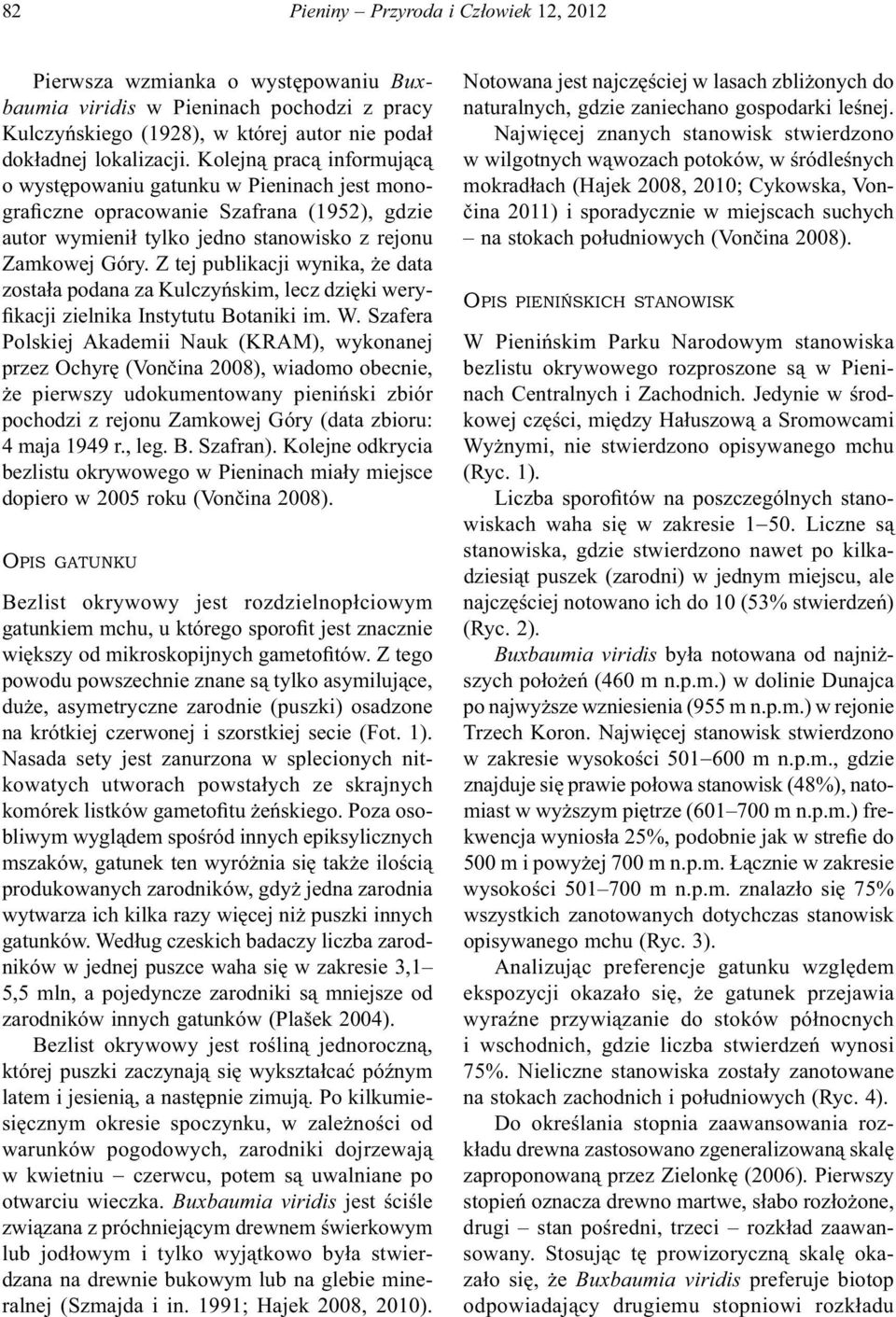 Z tej publikacji wynika, że data została podana za Kulczyńskim, lecz dzięki weryfikacji zielnika Instytutu Botaniki im. W.