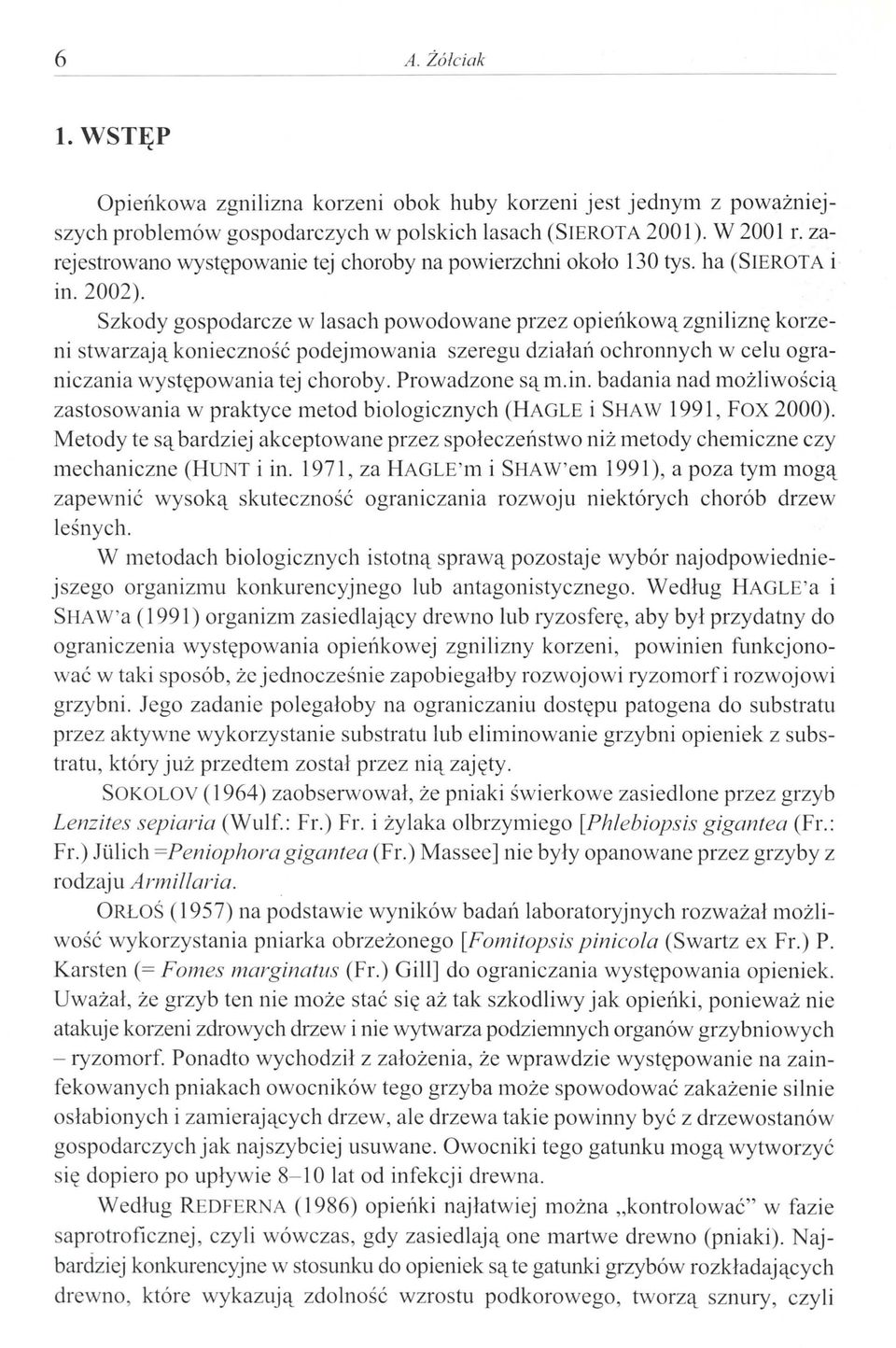 Szkody gospodarcze w lasach powodowane przez opiei1kową zgniliznę korzeni stwarzają konieczność podejmowania szeregu działai1 ochronnych w celu ograniczania występowania tej choroby. Prowadzone sąm.