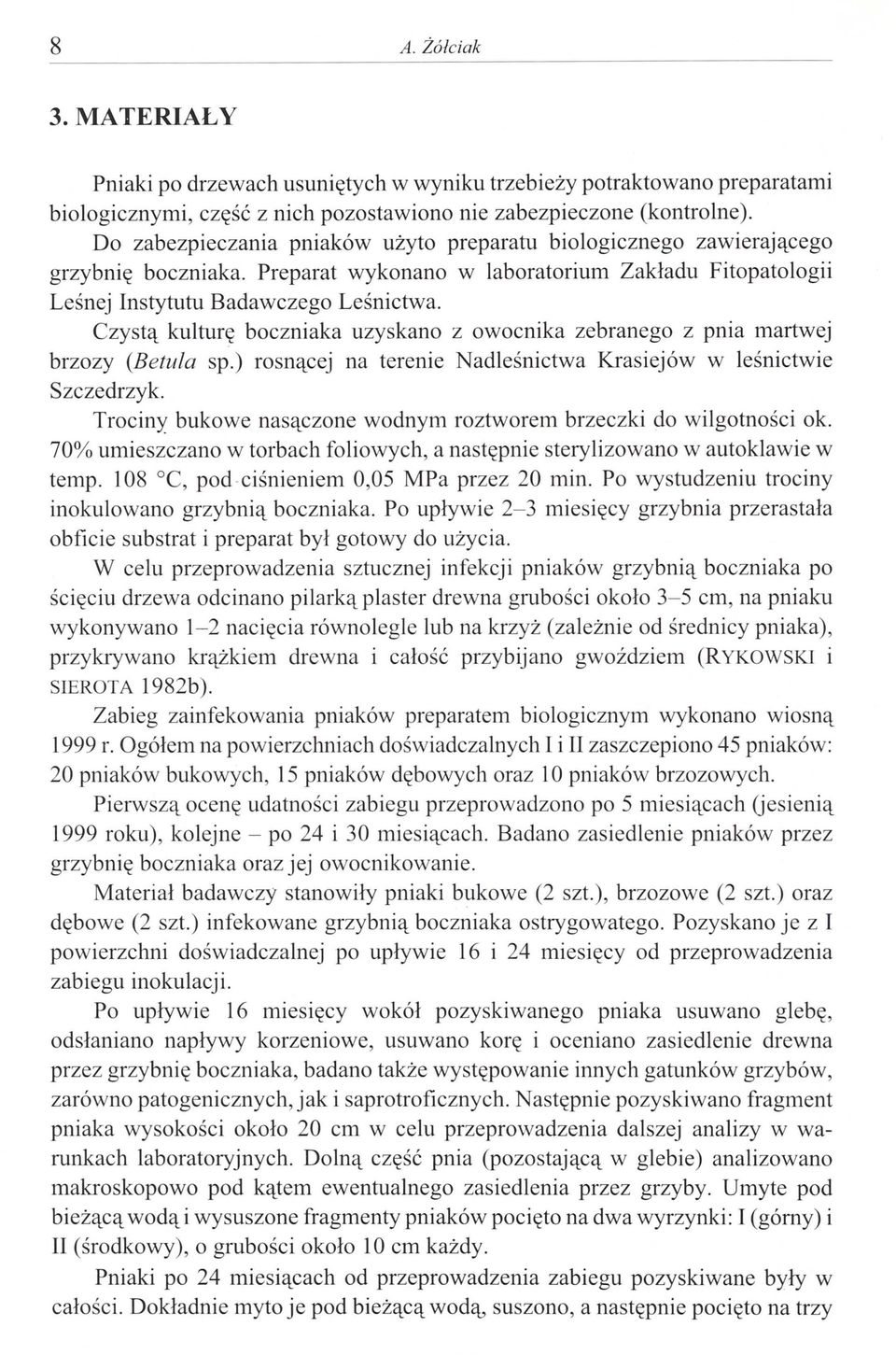 Czystą kulturę boczniaka uzyskano z owocnika zebranego z pnia martwej brzozy (BetuZa sp.) rosnącej na terenie Nadleśnictwa Krasiejów w leśnictwie Szczedrzyk.