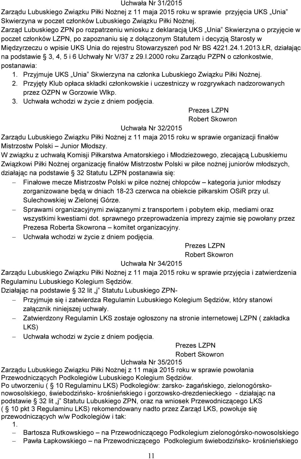 UKS Unia do rejestru Stowarzyszeń pod Nr BS 4221.24.1.2013.ŁR, działając na podstawie 3, 4, 5 i 6 Uchwały Nr V/37 z 29.I.2000 roku Zarządu PZPN o członkostwie, postanawia: 1.