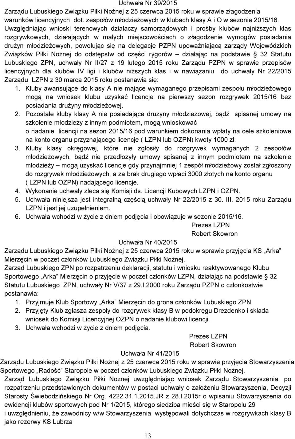 powołując się na delegacje PZPN upoważniającą zarządy Wojewódzkich Związków Piłki Nożnej do odstępstw od części rygorów działając na podstawie 32 Statutu Lubuskiego ZPN, uchwały Nr II/27 z 19 lutego