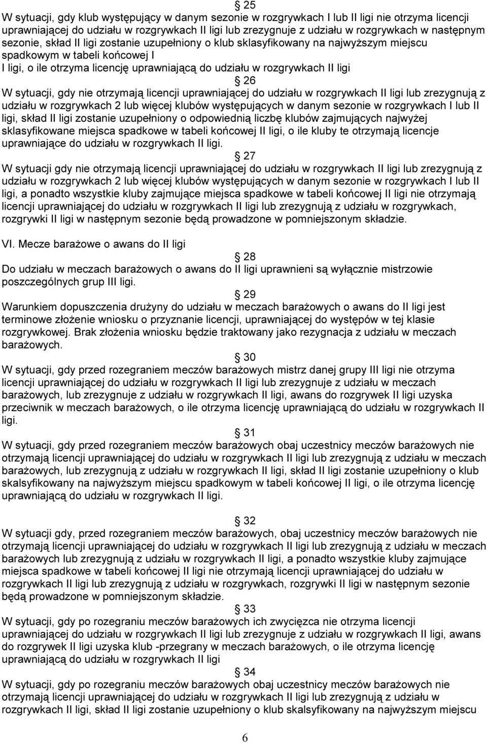 sytuacji, gdy nie otrzymają licencji uprawniającej do udziału w rozgrywkach II ligi lub zrezygnują z udziału w rozgrywkach 2 lub więcej klubów występujących w danym sezonie w rozgrywkach I lub II