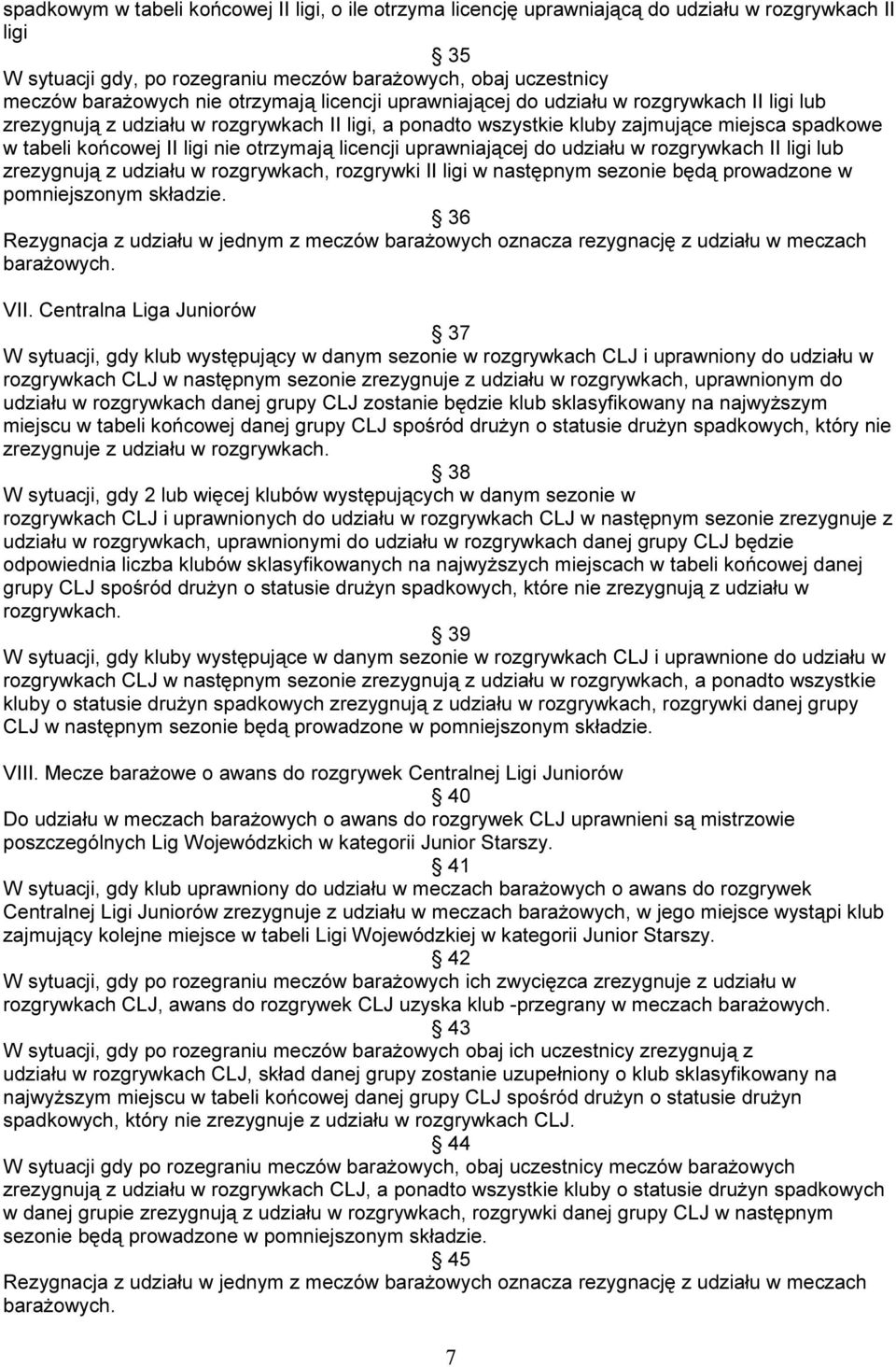 otrzymają licencji uprawniającej do udziału w rozgrywkach II ligi lub zrezygnują z udziału w rozgrywkach, rozgrywki II ligi w następnym sezonie będą prowadzone w pomniejszonym składzie.
