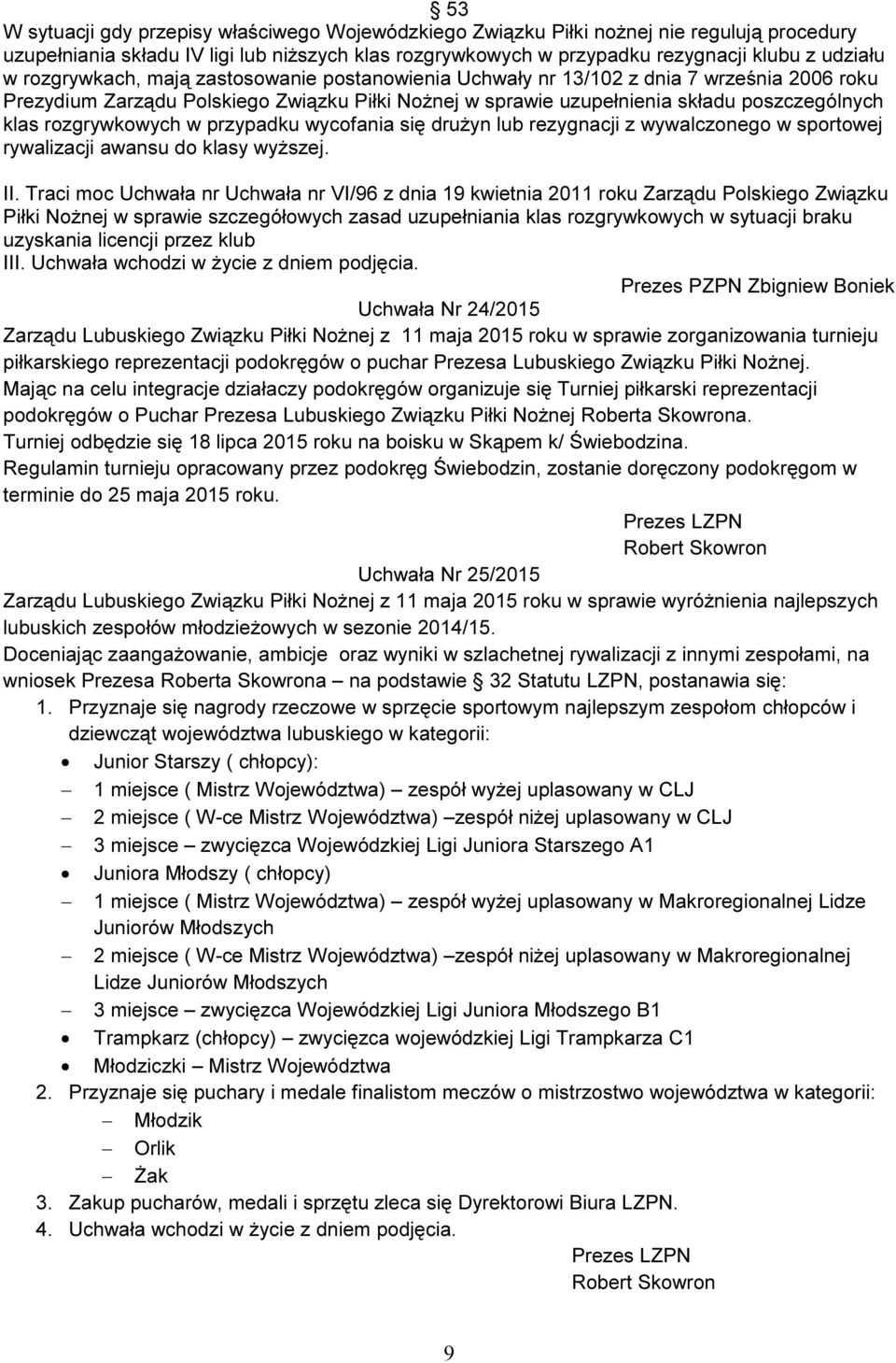 rozgrywkowych w przypadku wycofania się drużyn lub rezygnacji z wywalczonego w sportowej rywalizacji awansu do klasy wyższej. II.