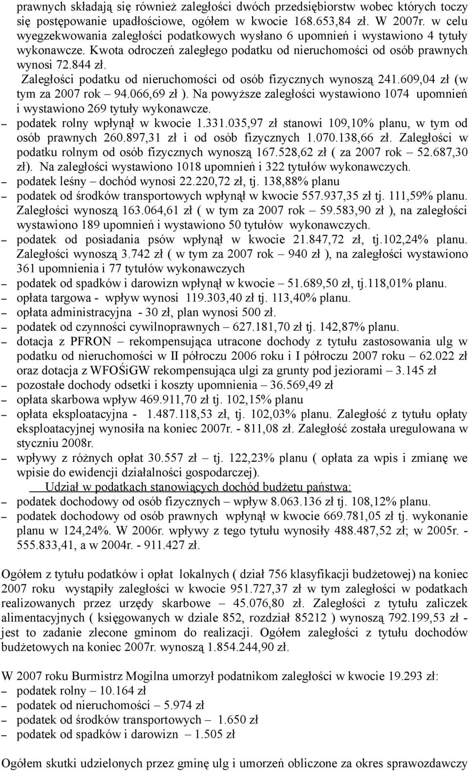 Zaległości podatku od nieruchomości od osób fizycznych wynoszą 241.609,04 zł (w tym za 2007 rok 94.066,69 zł ). Na powyższe zaległości wystawiono 1074 upomnień i wystawiono 269 tytuły wykonawcze.