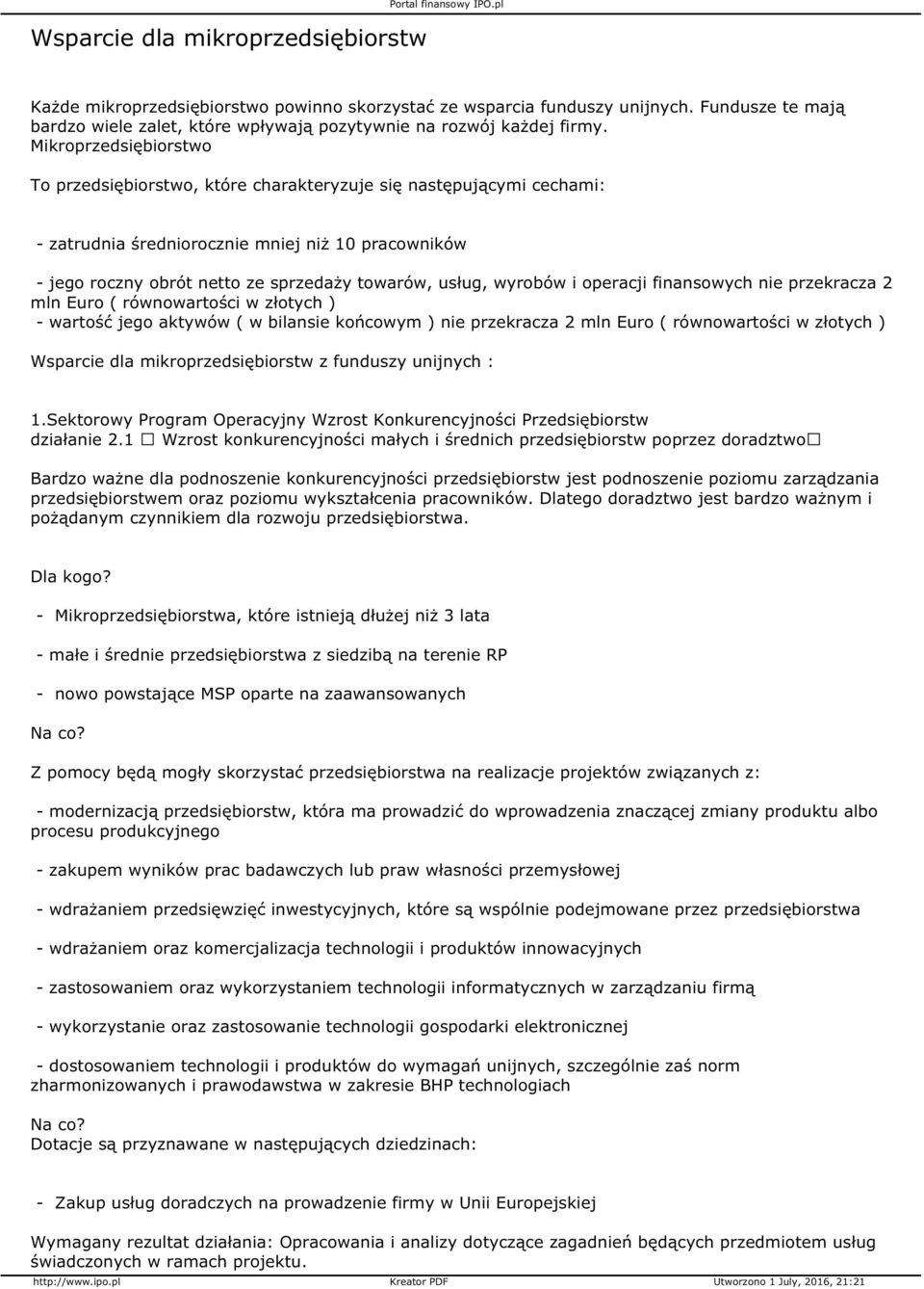 Mikroprzedsiębiorstwo To przedsiębiorstwo, które charakteryzuje się następującymi cechami: - zatrudnia średniorocznie mniej niż 10 pracowników - jego roczny obrót netto ze sprzedaży towarów, usług,