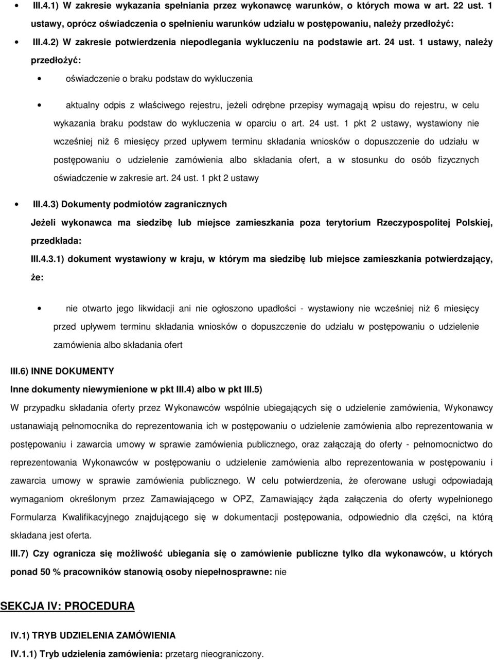 1 ustawy, naleŝy przedłoŝyć: oświadczenie o braku podstaw do wykluczenia aktualny odpis z właściwego rejestru, jeŝeli odrębne przepisy wymagają wpisu do rejestru, w celu wykazania braku podstaw do