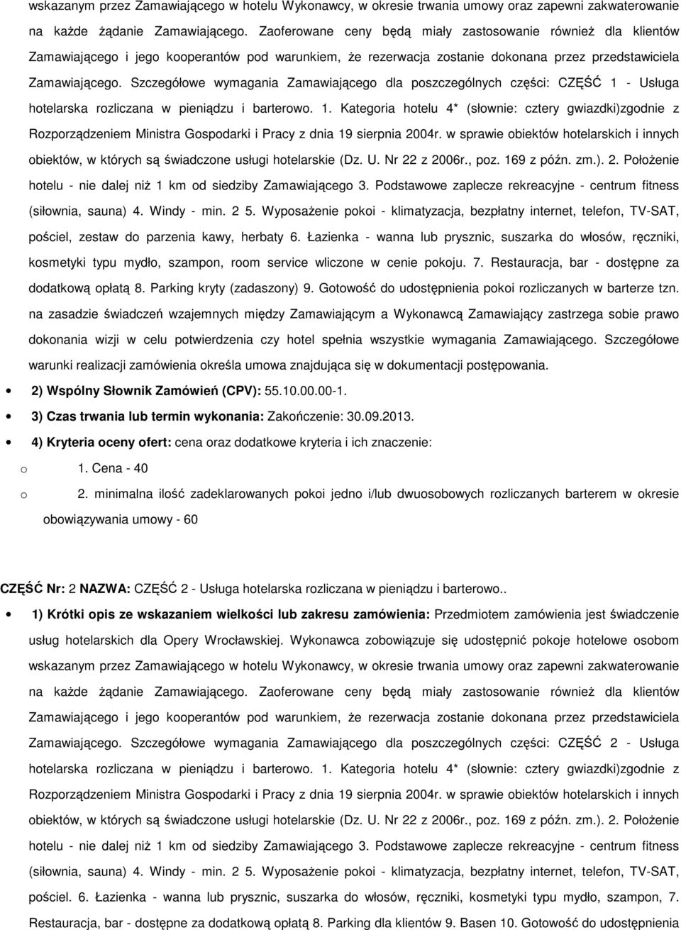 Szczegółowe wymagania Zamawiającego dla poszczególnych części: CZĘŚĆ 1 - Usługa hotelarska rozliczana w pieniądzu i barterowo. 1. Kategoria hotelu 4* (słownie: cztery gwiazdki)zgodnie z Rozporządzeniem Ministra Gospodarki i Pracy z dnia 19 sierpnia 2004r.