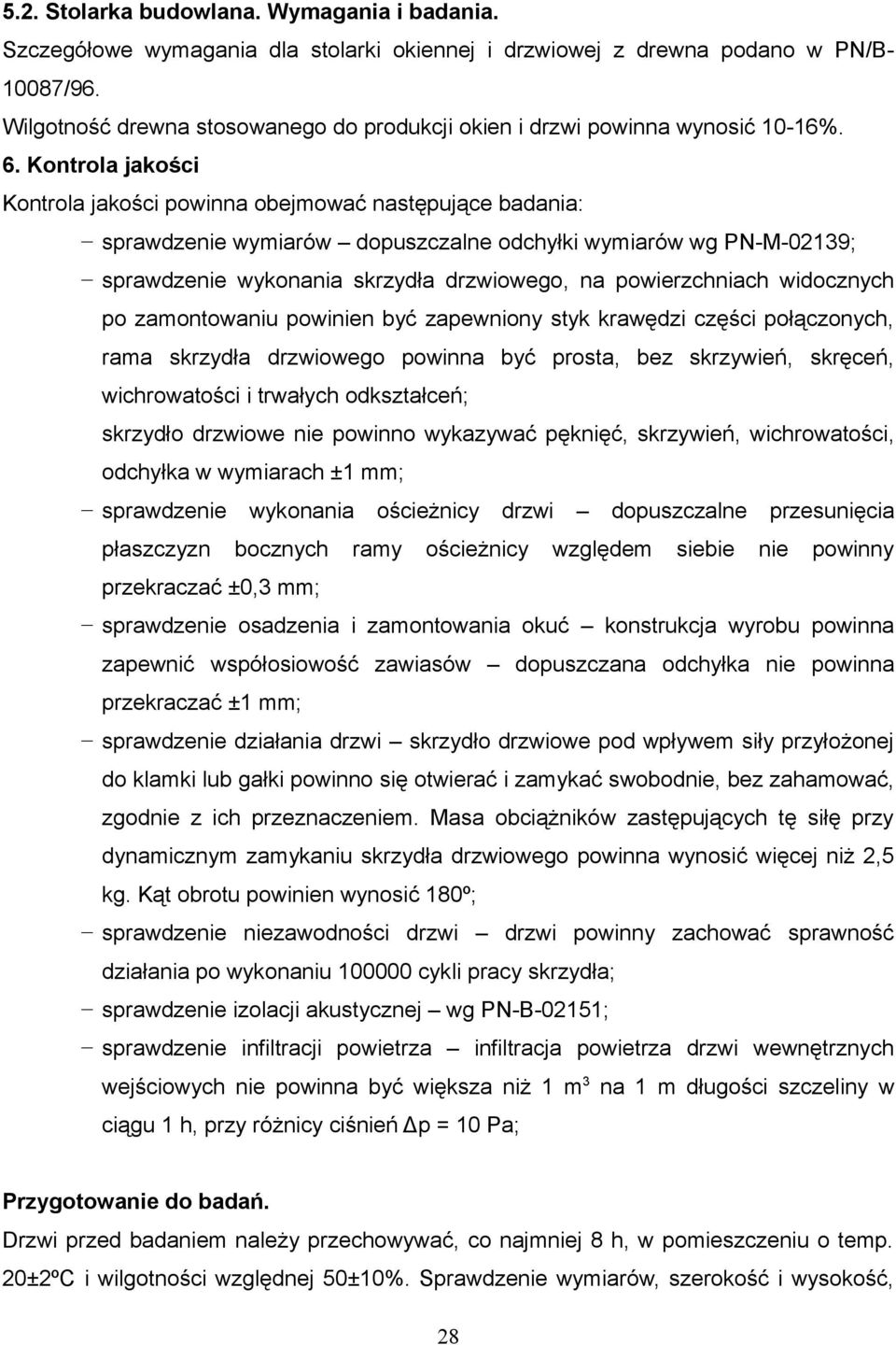 Kontrola jakości Kontrola jakości powinna obejmować następujące badania: sprawdzenie wymiarów dopuszczalne odchyłki wymiarów wg PN-M-02139; sprawdzenie wykonania skrzydła drzwiowego, na