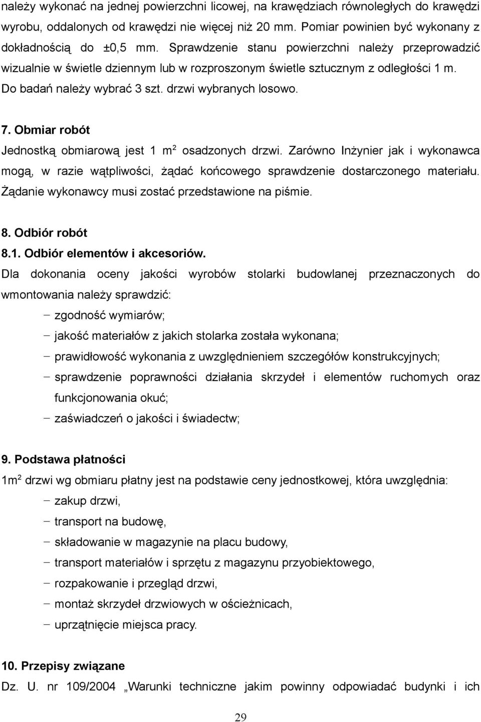 Obmiar robót Jednostką obmiarową jest 1 m 2 osadzonych drzwi. Zarówno Inżynier jak i wykonawca mogą, w razie wątpliwości, żądać końcowego sprawdzenie dostarczonego materiału.