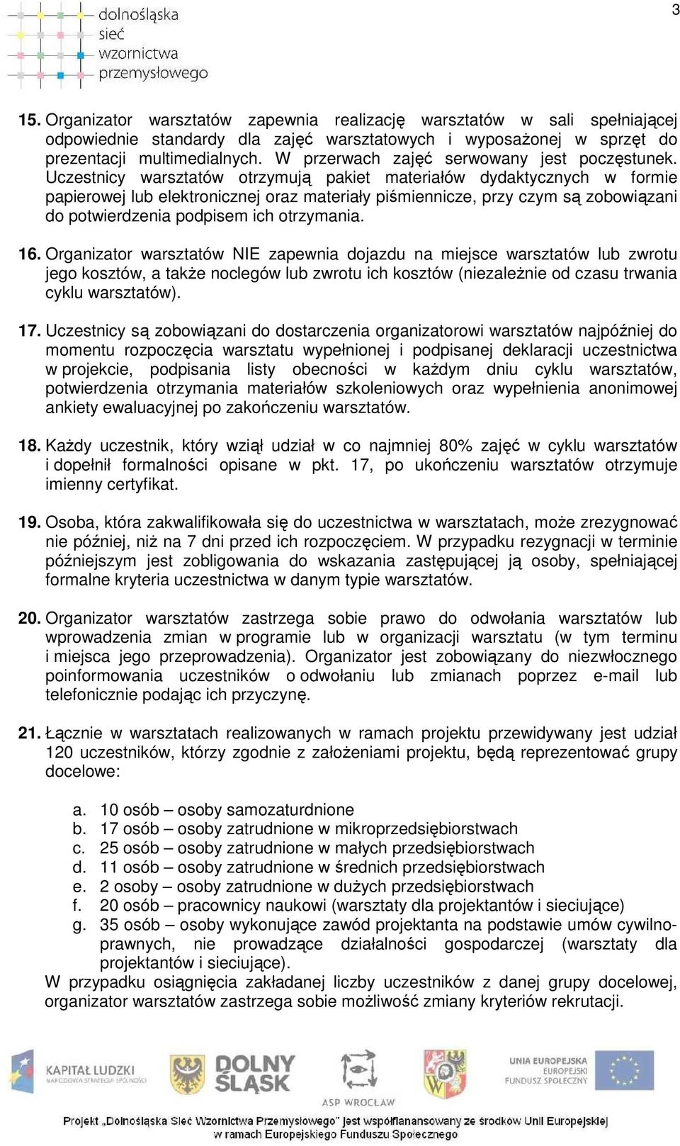 Uczestnicy warsztatów otrzymują pakiet materiałów dydaktycznych w formie papierowej lub elektronicznej oraz materiały piśmiennicze, przy czym są zobowiązani do potwierdzenia podpisem ich otrzymania.
