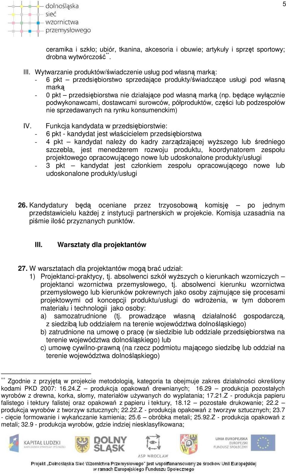 będące wyłącznie podwykonawcami, dostawcami surowców, półproduktów, części lub podzespołów nie sprzedawanych na rynku konsumenckim) IV.