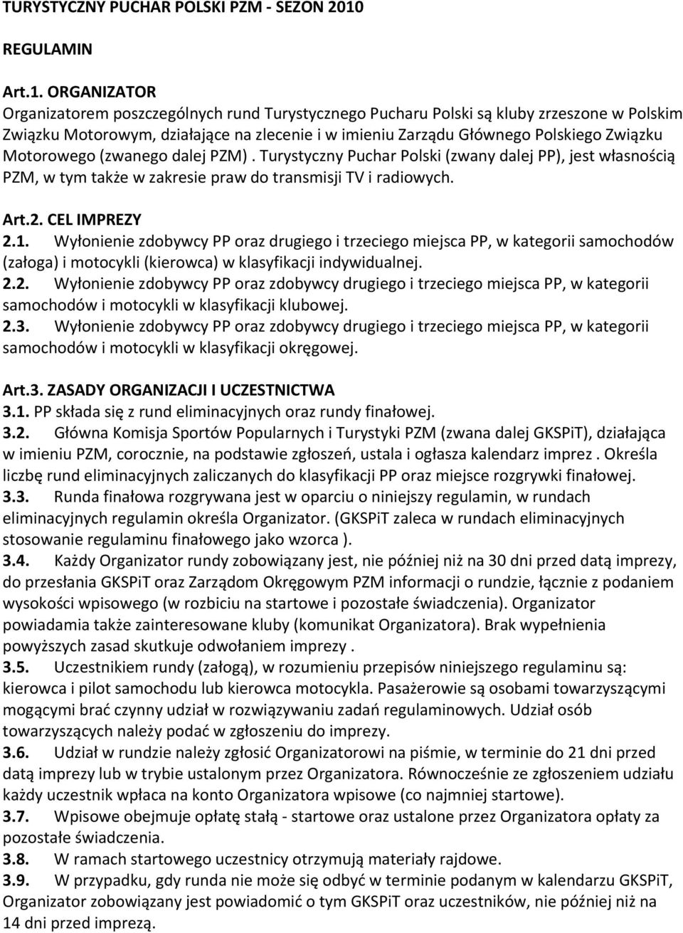 ORGANIZATOR Organizatorem poszczególnych rund Turystycznego Pucharu Polski są kluby zrzeszone w Polskim Związku Motorowym, działające na zlecenie i w imieniu Zarządu Głównego Polskiego Związku