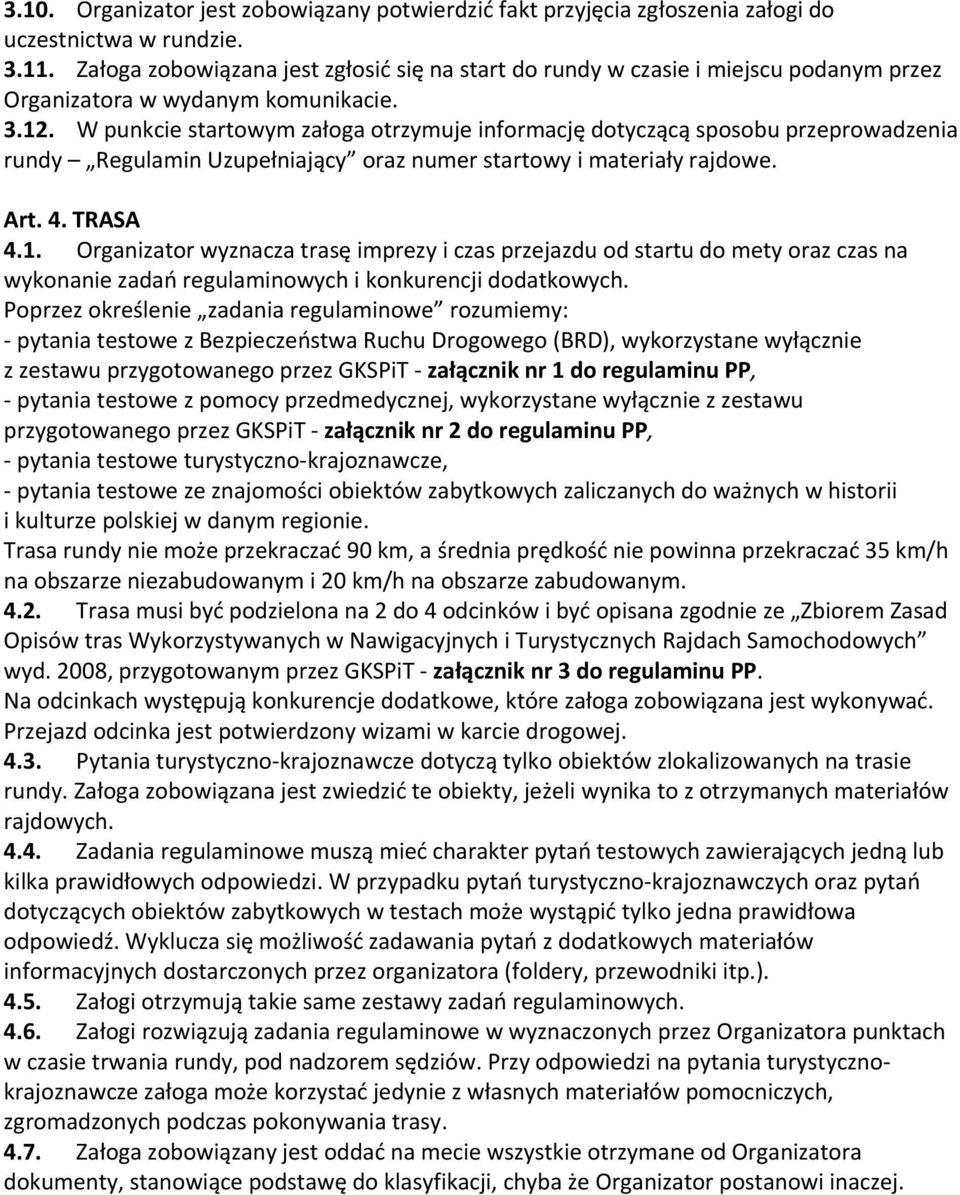 W punkcie startowym załoga otrzymuje informację dotyczącą sposobu przeprowadzenia rundy Regulamin Uzupełniający oraz numer startowy i materiały rajdowe. Art. 4. TRASA 4.1.