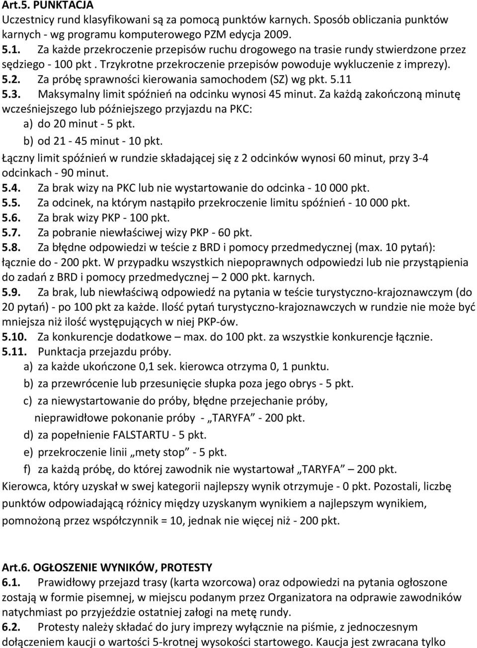 Za próbę sprawności kierowania samochodem (SZ) wg pkt. 5.11 5.3. Maksymalny limit spóźnień na odcinku wynosi 45 minut.