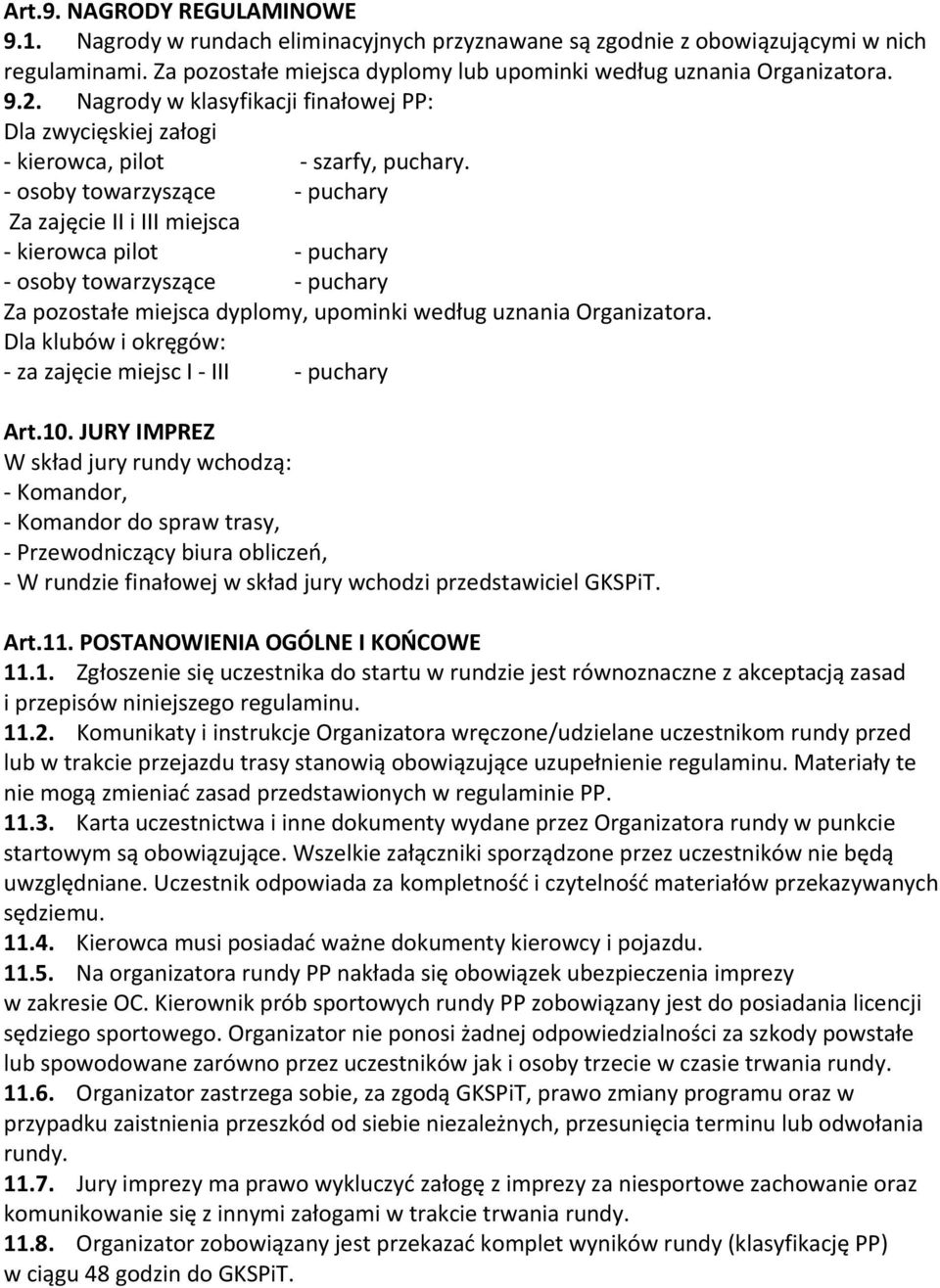 osoby towarzyszące puchary Za zajęcie II i III miejsca kierowca pilot puchary osoby towarzyszące puchary Za pozostałe miejsca dyplomy, upominki według uznania Organizatora.