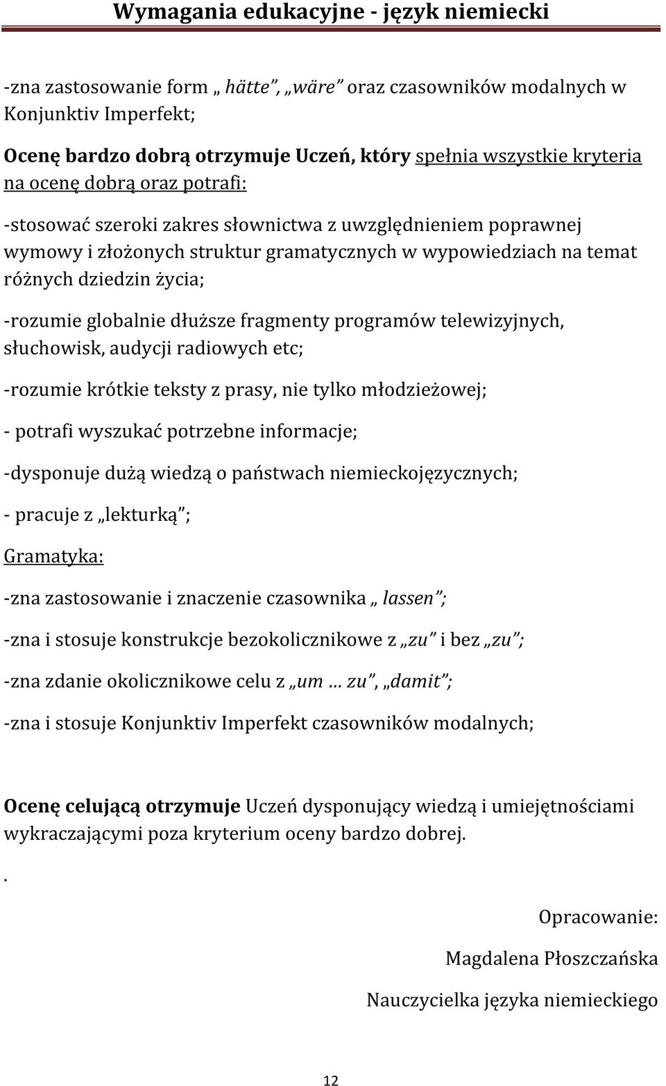 telewizyjnych, słuchowisk, audycji radiowych etc; -rozumie krótkie teksty z prasy, nie tylko młodzieżowej; - potrafi wyszukać potrzebne informacje; -dysponuje dużą wiedzą o państwach