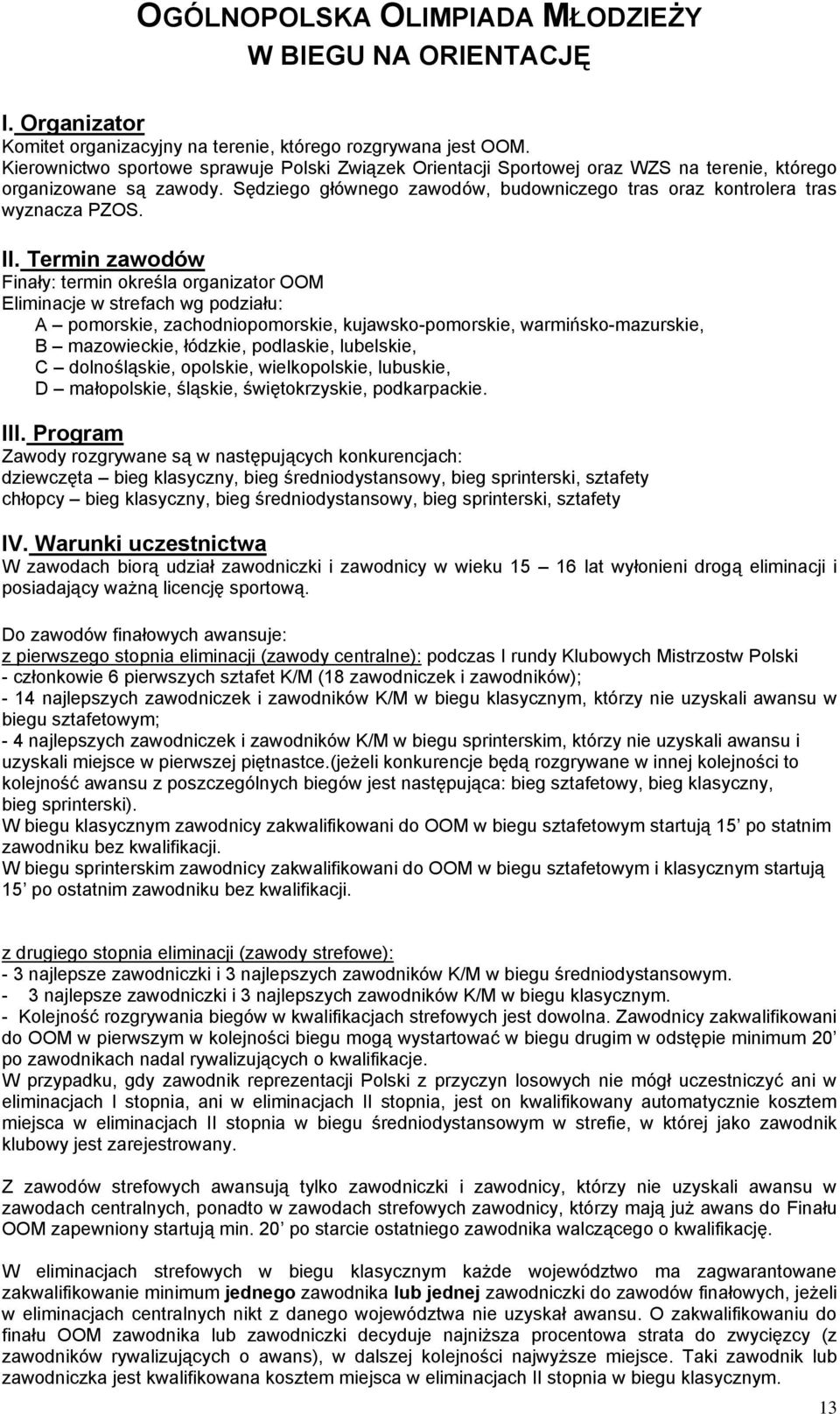 II. Termin zawodów Finały: termin określa organizator OOM Eliminacje w strefach wg podziału: A pomorskie, zachodniopomorskie, kujawsko-pomorskie, warmińsko-mazurskie, B mazowieckie, łódzkie,