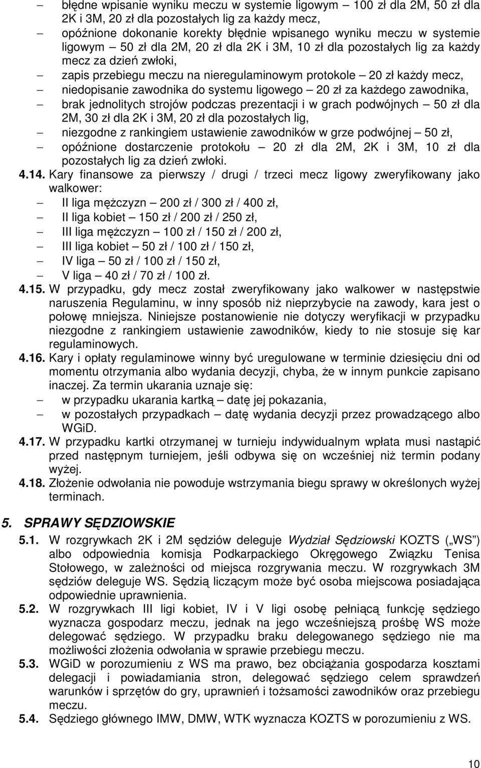 systemu ligowego 20 zł za każdego zawodnika, brak jednolitych strojów podczas prezentacji i w grach podwójnych 50 zł dla 2M, 30 zł dla 2K i 3M, 20 zł dla pozostałych lig, niezgodne z rankingiem