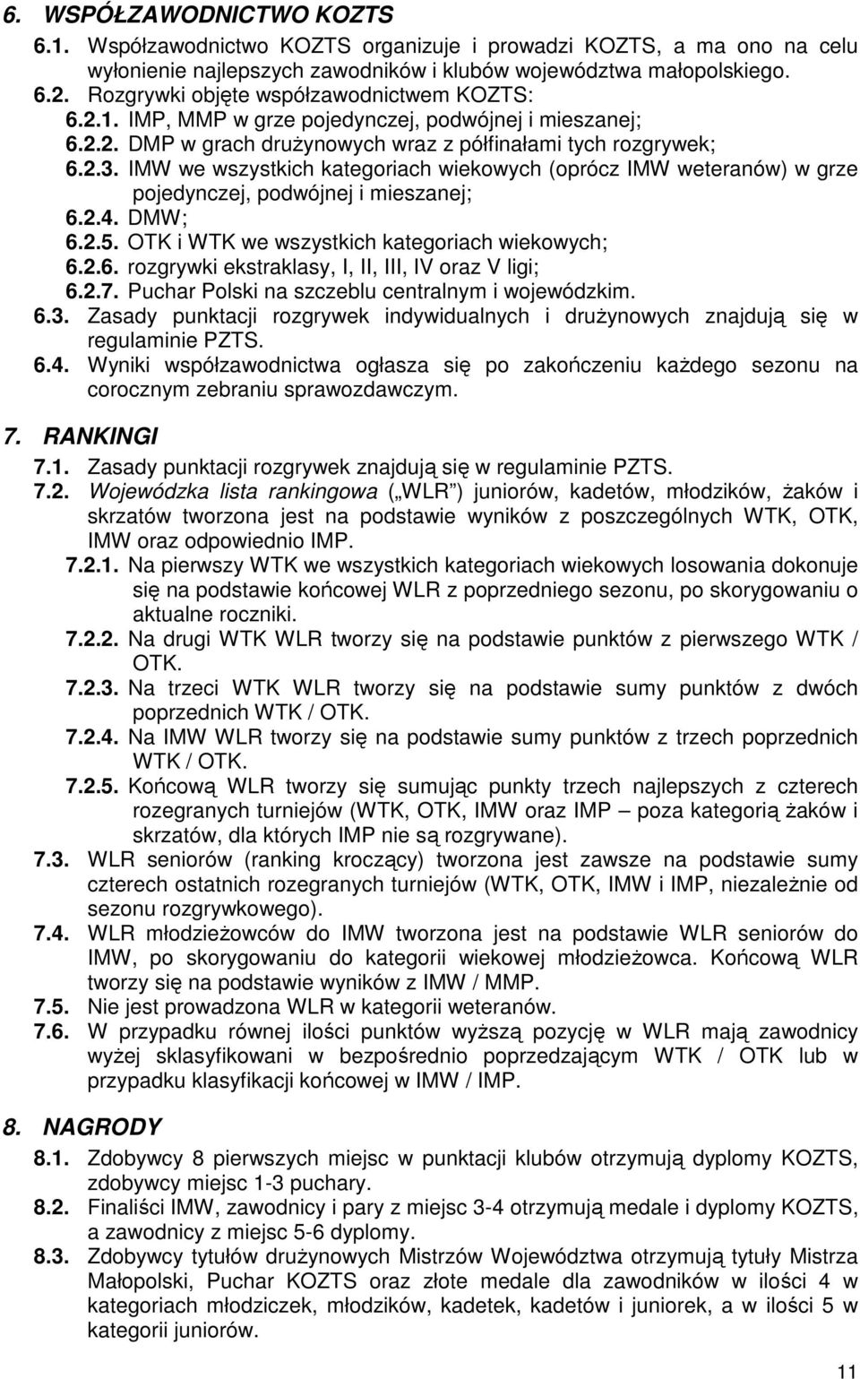 IMW we wszystkich kategoriach wiekowych (oprócz IMW weteranów) w grze pojedynczej, podwójnej i mieszanej; 6.2.4. DMW; 6.2.5. OTK i WTK we wszystkich kategoriach wiekowych; 6.2.6. rozgrywki ekstraklasy, I, II, III, IV oraz V ligi; 6.